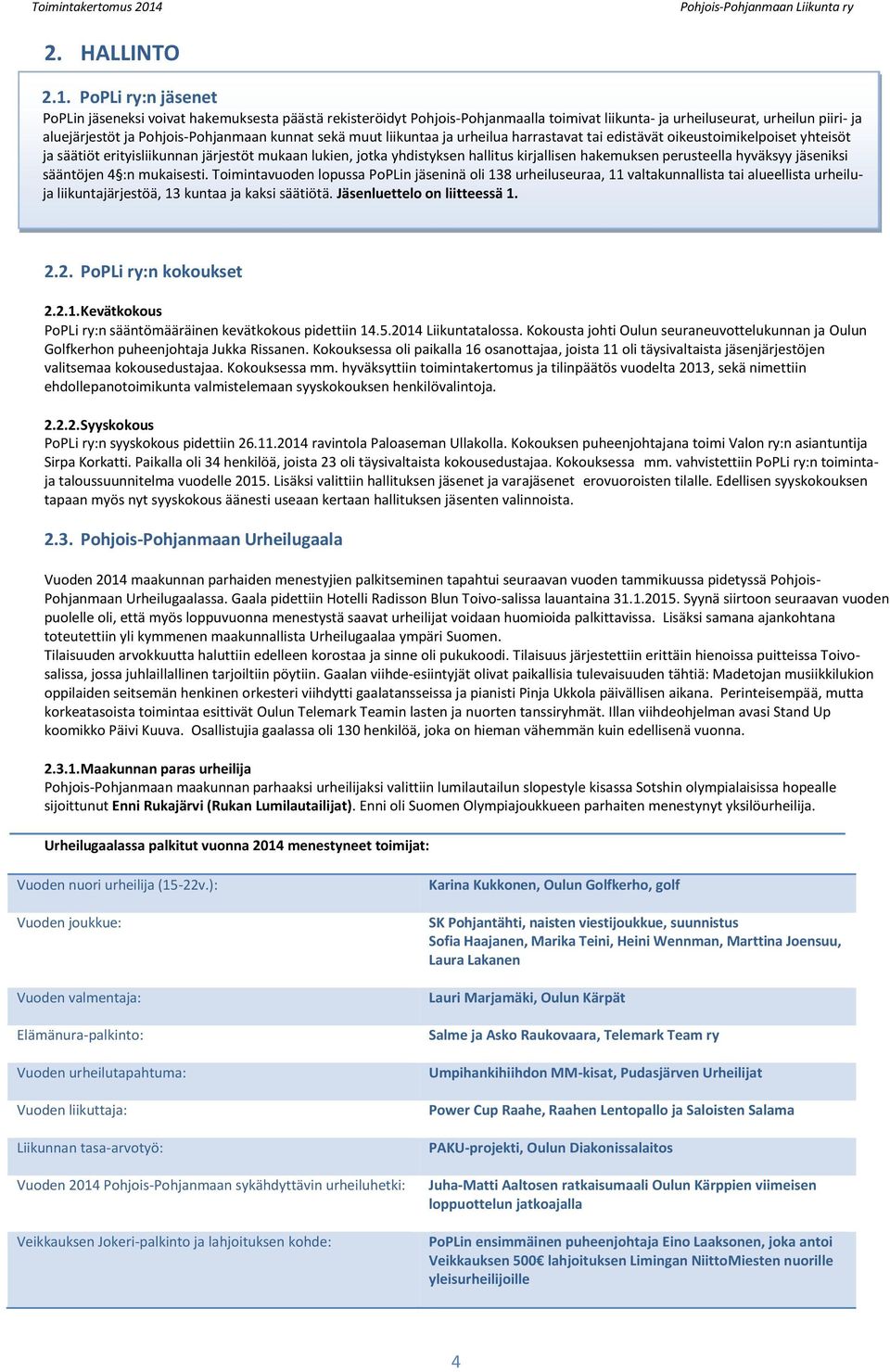 sekä muut liikuntaa ja urheilua harrastavat tai edistävät oikeustoimikelpoiset yhteisöt ja säätiöt erityisliikunnan järjestöt mukaan lukien, jotka yhdistyksen hallitus kirjallisen hakemuksen