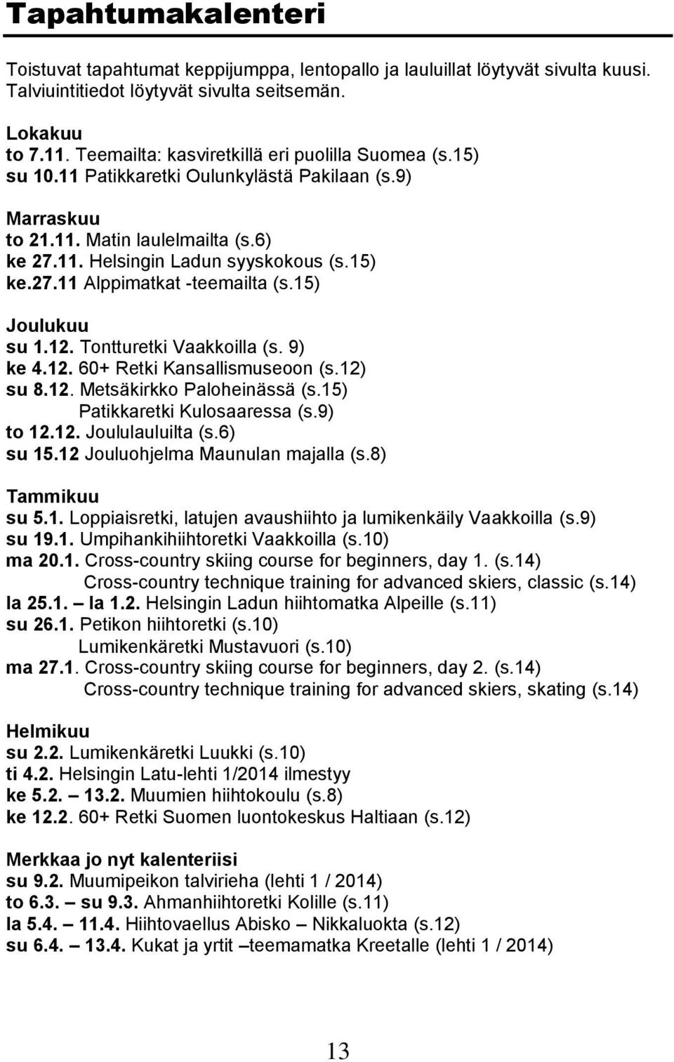 15) Joulukuu su 1.12. Tontturetki Vaakkoilla (s. 9) ke 4.12. 60+ Retki Kansallismuseoon (s.12) su 8.12. Metsäkirkko Paloheinässä (s.15) Patikkaretki Kulosaaressa (s.9) to 12.12. Joululauluilta (s.
