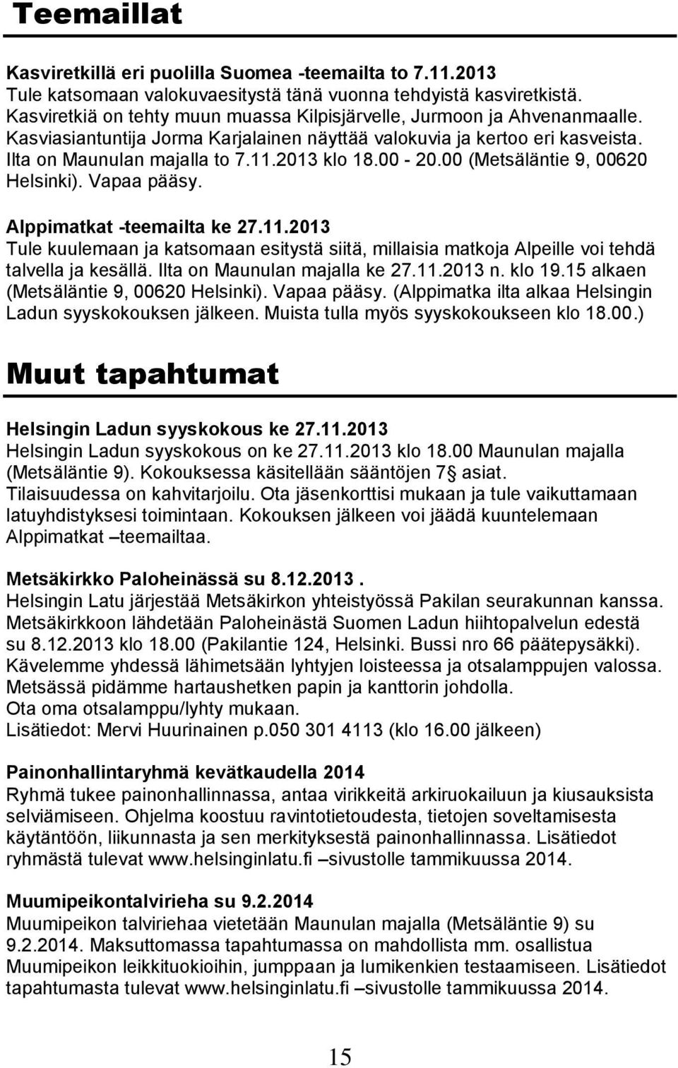 00-20.00 (Metsäläntie 9, 00620 Helsinki). Vapaa pääsy. Alppimatkat -teemailta ke 27.11.2013 Tule kuulemaan ja katsomaan esitystä siitä, millaisia matkoja Alpeille voi tehdä talvella ja kesällä.