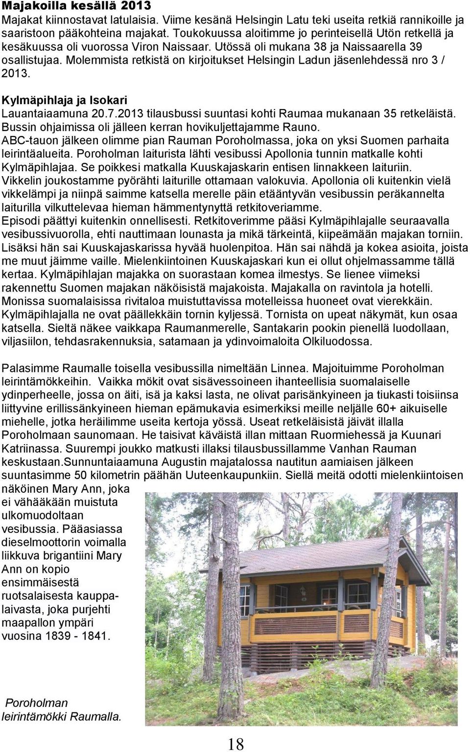 Molemmista retkistä on kirjoitukset Helsingin Ladun jäsenlehdessä nro 3 / 2013. Kylmäpihlaja ja Isokari Lauantaiaamuna 20.7.2013 tilausbussi suuntasi kohti Raumaa mukanaan 35 retkeläistä.