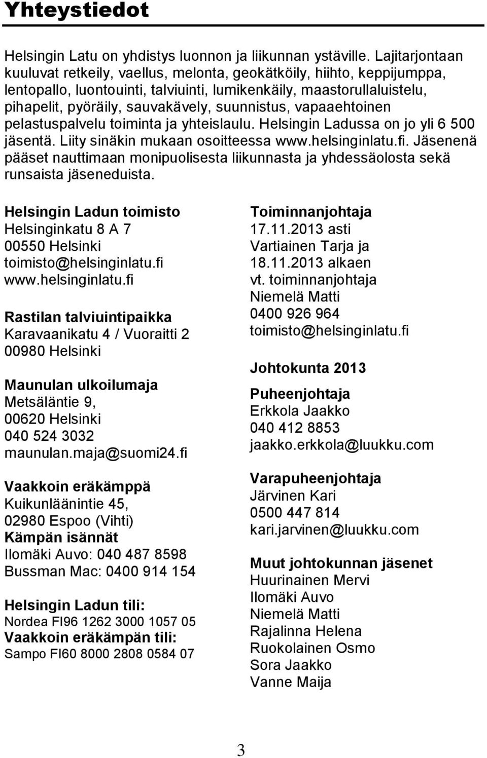 suunnistus, vapaaehtoinen pelastuspalvelu toiminta ja yhteislaulu. Helsingin Ladussa on jo yli 6 500 jäsentä. Liity sinäkin mukaan osoitteessa www.helsinginlatu.fi.
