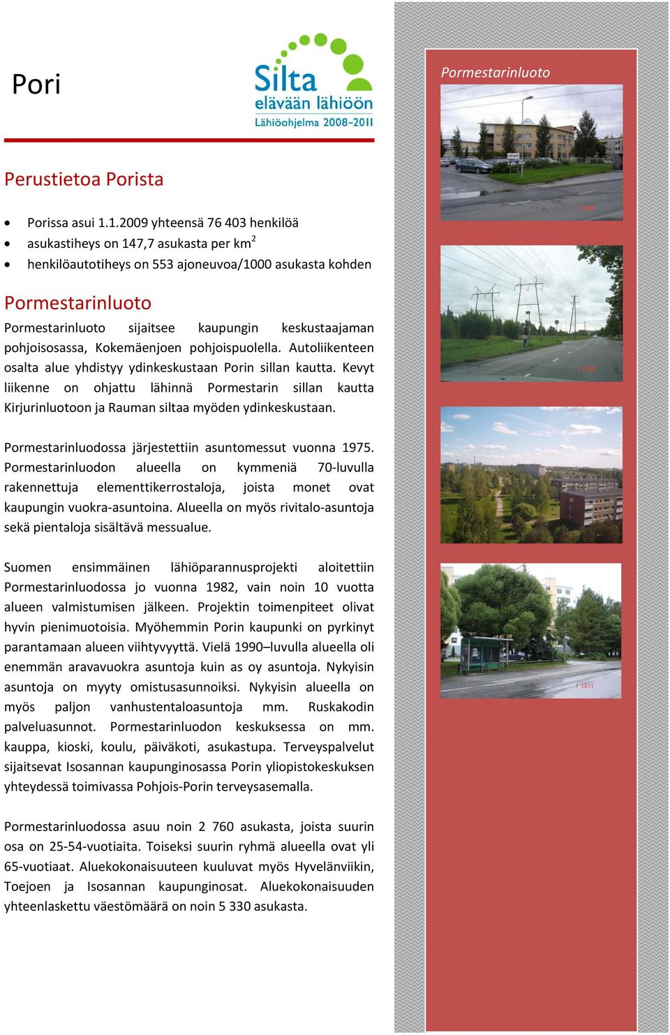 pohjoisosassa, Kokemäenjoen pohjoispuolella. Autoliikenteen osalta alue yhdistyy ydinkeskustaan Porin sillan kautta.