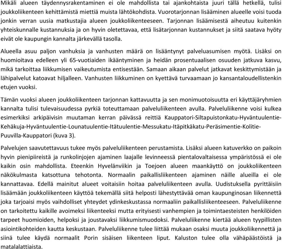 Tarjonnan lisäämisestä aiheutuu kuitenkin yhteiskunnalle kustannuksia ja on hyvin oletettavaa, että lisätarjonnan kustannukset ja siitä saatava hyöty eivät ole kaupungin kannalta järkevällä tasolla.