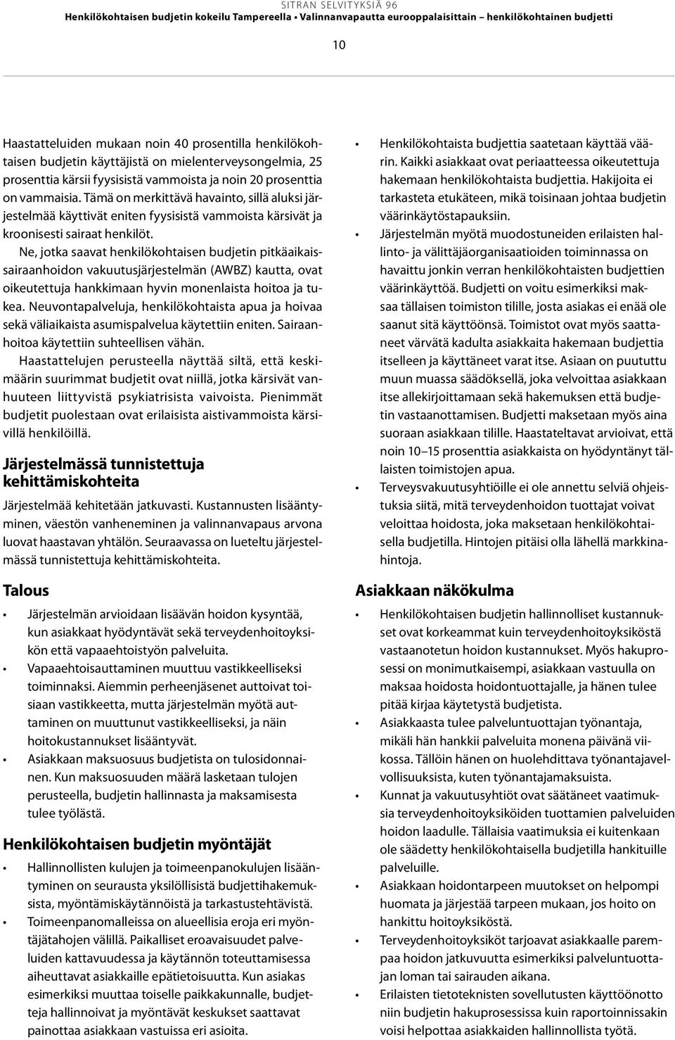 Tämä on merkittävä havainto, sillä aluksi järjestelmää käyttivät eniten fyysisistä vammoista kärsivät ja kroonisesti sairaat henkilöt.