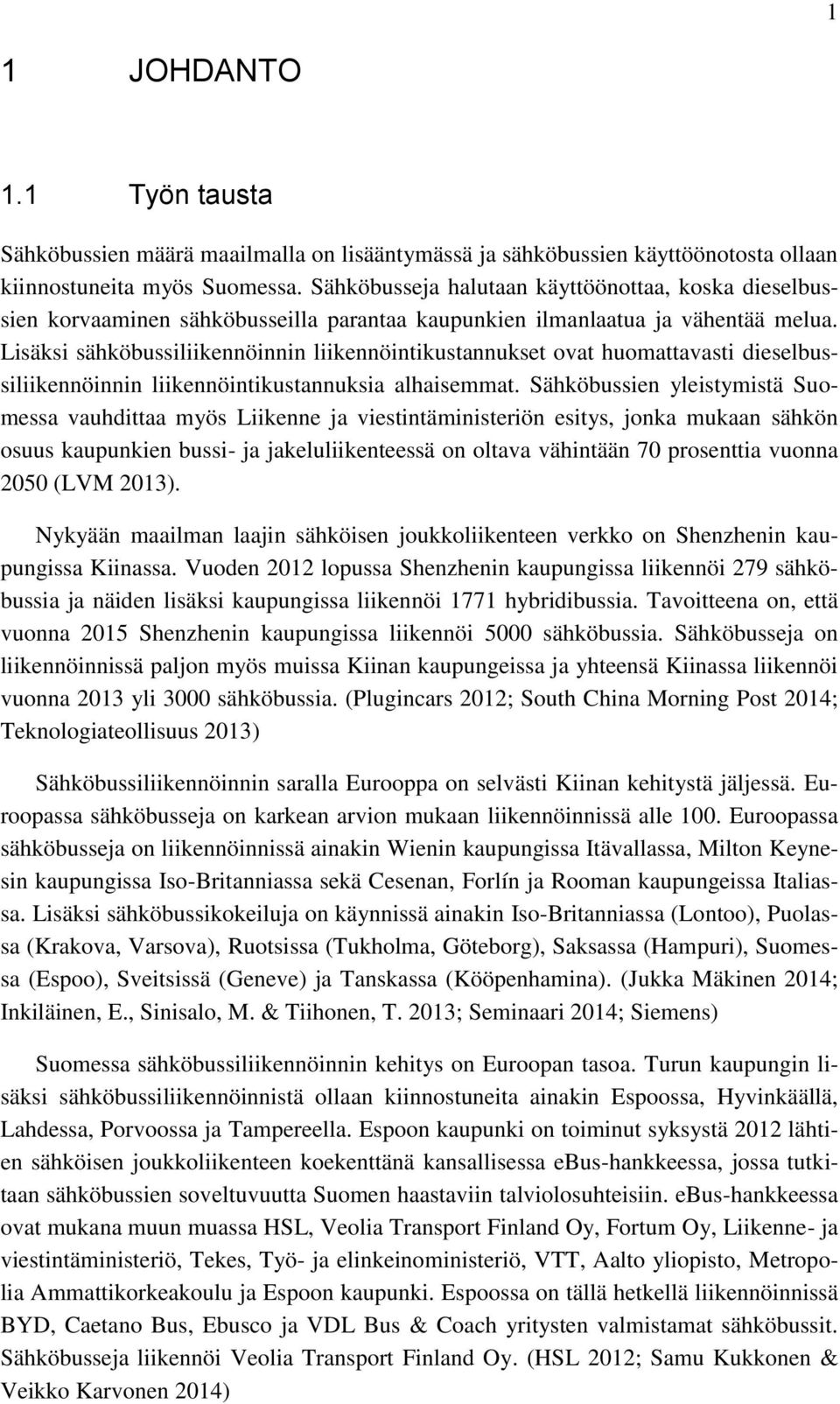 Lisäksi sähköbussiliikennöinnin liikennöintikustannukset ovat huomattavasti dieselbussiliikennöinnin liikennöintikustannuksia alhaisemmat.