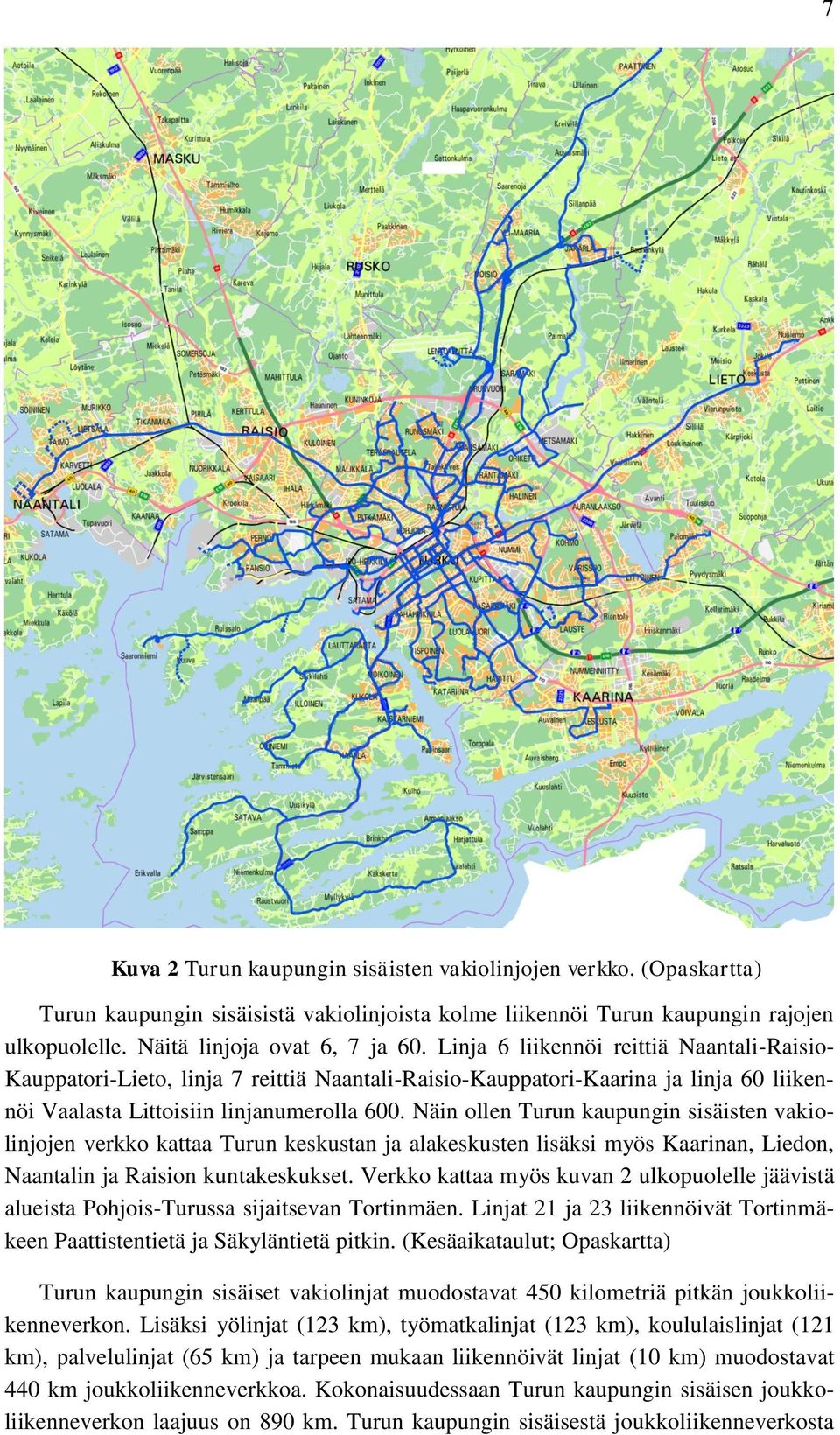 Näin ollen Turun kaupungin sisäisten vakiolinjojen verkko kattaa Turun keskustan ja alakeskusten lisäksi myös Kaarinan, Liedon, Naantalin ja Raision kuntakeskukset.
