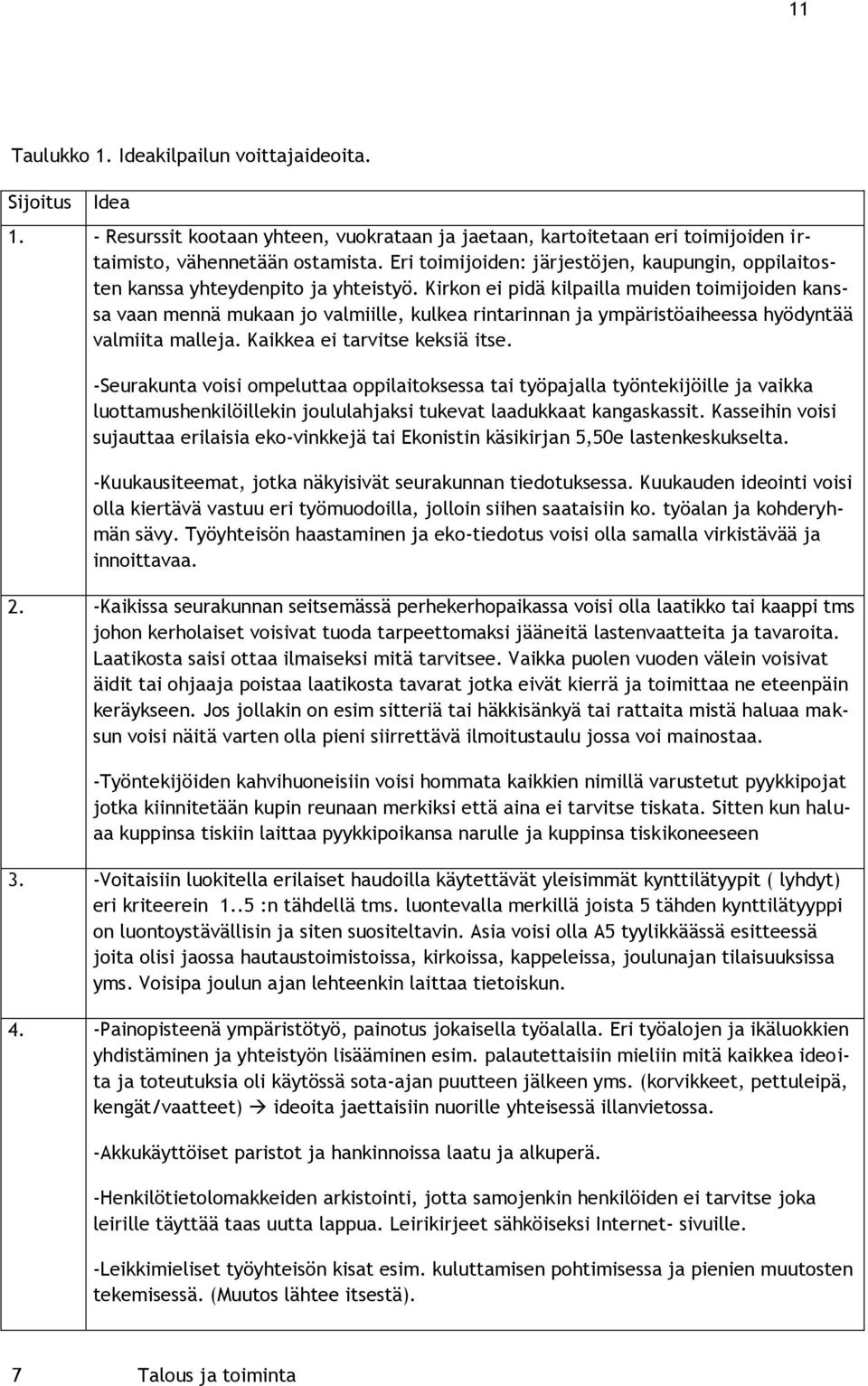 Kirkon ei pidä kilpailla muiden toimijoiden kanssa vaan mennä mukaan jo valmiille, kulkea rintarinnan ja ympäristöaiheessa hyödyntää valmiita malleja. Kaikkea ei tarvitse keksiä itse.