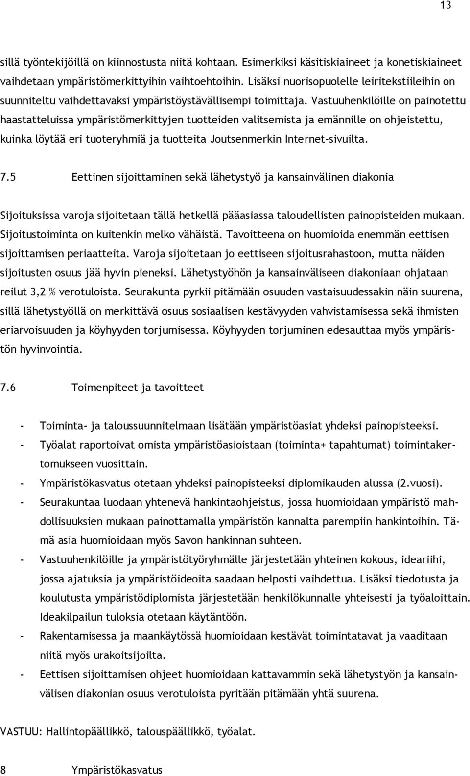 Vastuuhenkilöille on painotettu haastatteluissa ympäristömerkittyjen tuotteiden valitsemista ja emännille on ohjeistettu, kuinka löytää eri tuoteryhmiä ja tuotteita Joutsenmerkin Internet-sivuilta. 7.