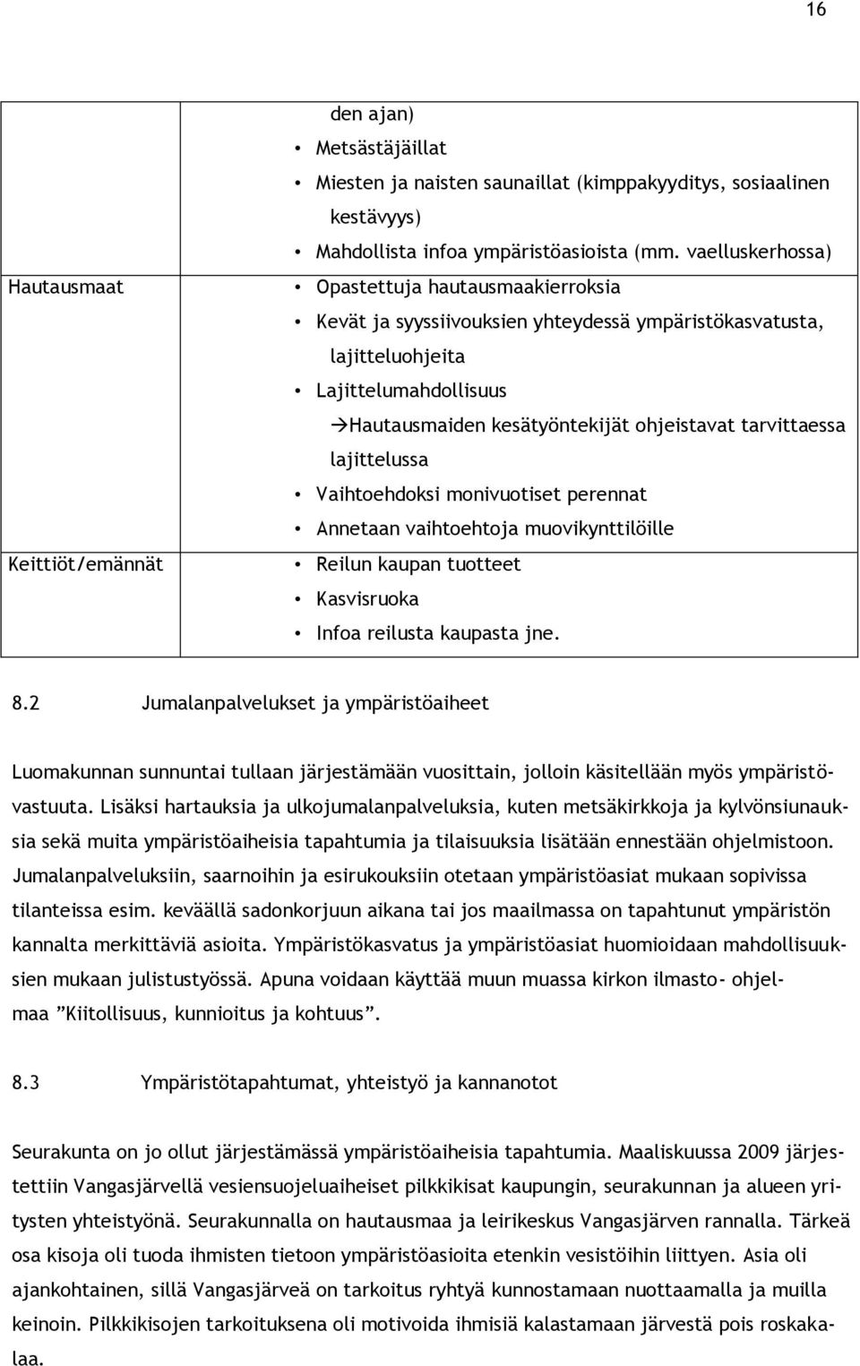 tarvittaessa lajittelussa Vaihtoehdoksi monivuotiset perennat Annetaan vaihtoehtoja muovikynttilöille Reilun kaupan tuotteet Kasvisruoka Infoa reilusta kaupasta jne. 8.