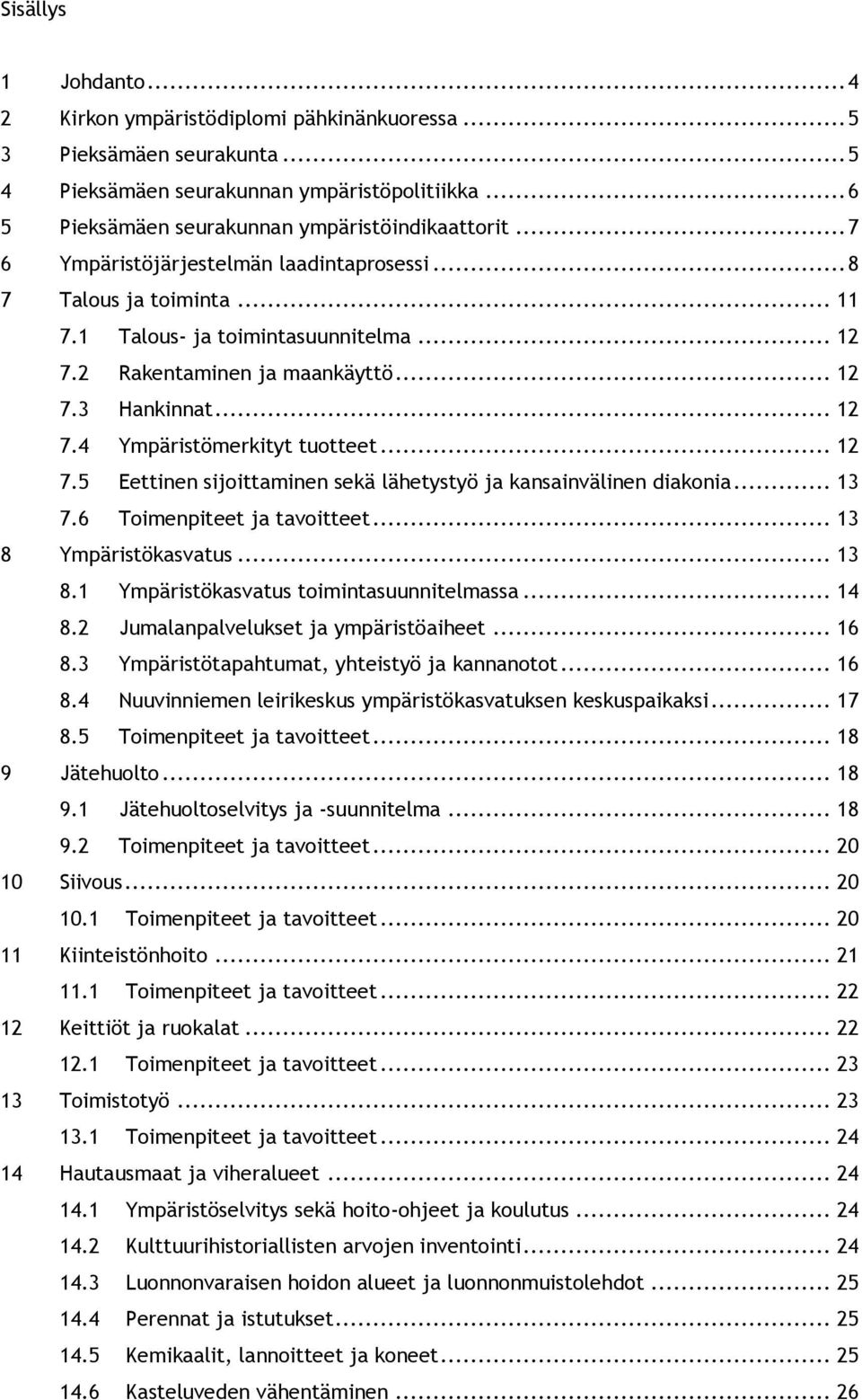 .. 12 7.5 Eettinen sijoittaminen sekä lähetystyö ja kansainvälinen diakonia... 13 7.6 Toimenpiteet ja tavoitteet... 13 8 Ympäristökasvatus... 13 8.1 Ympäristökasvatus toimintasuunnitelmassa... 14 8.