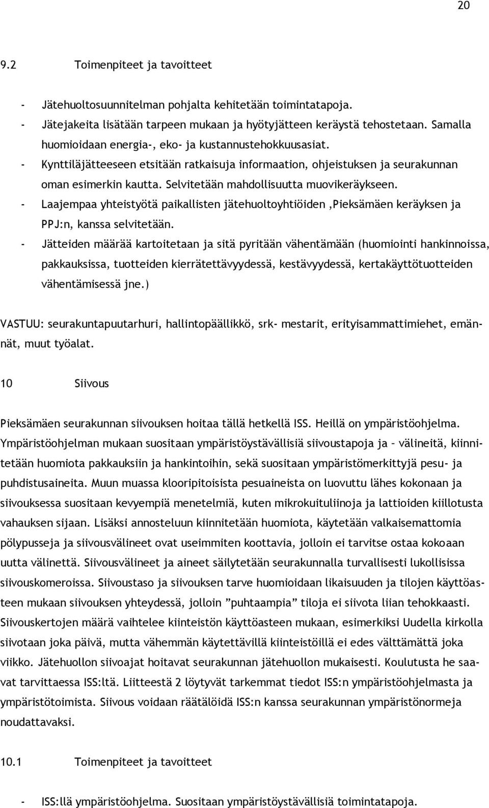 Selvitetään mahdollisuutta muovikeräykseen. - Laajempaa yhteistyötä paikallisten jätehuoltoyhtiöiden,pieksämäen keräyksen ja PPJ:n, kanssa selvitetään.