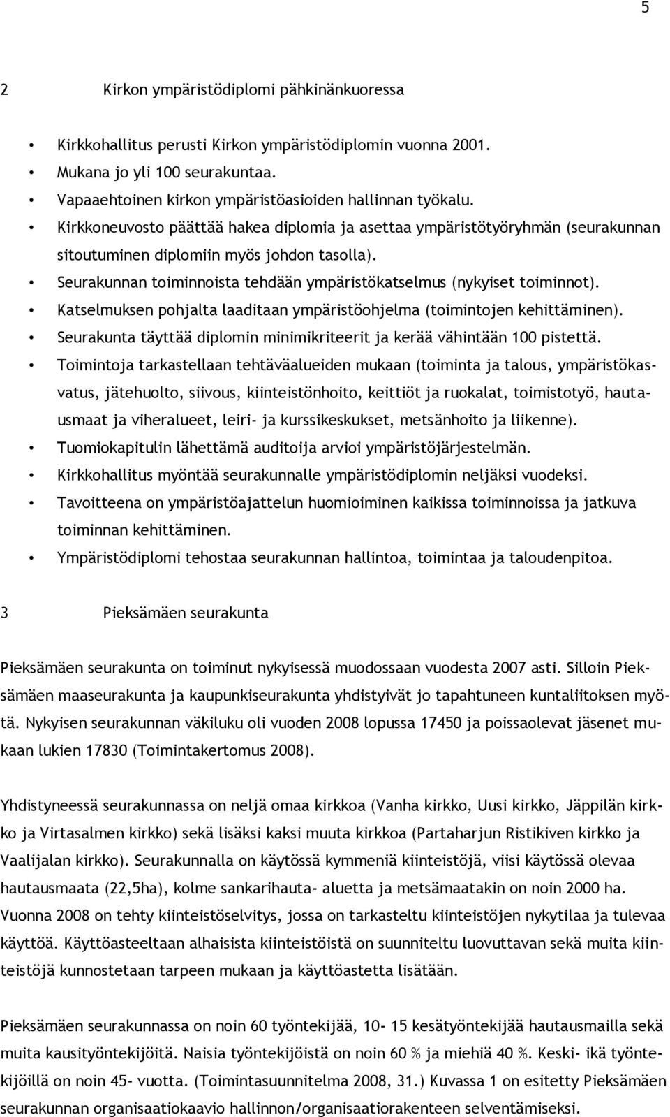 Katselmuksen pohjalta laaditaan ympäristöohjelma (toimintojen kehittäminen). Seurakunta täyttää diplomin minimikriteerit ja kerää vähintään 100 pistettä.