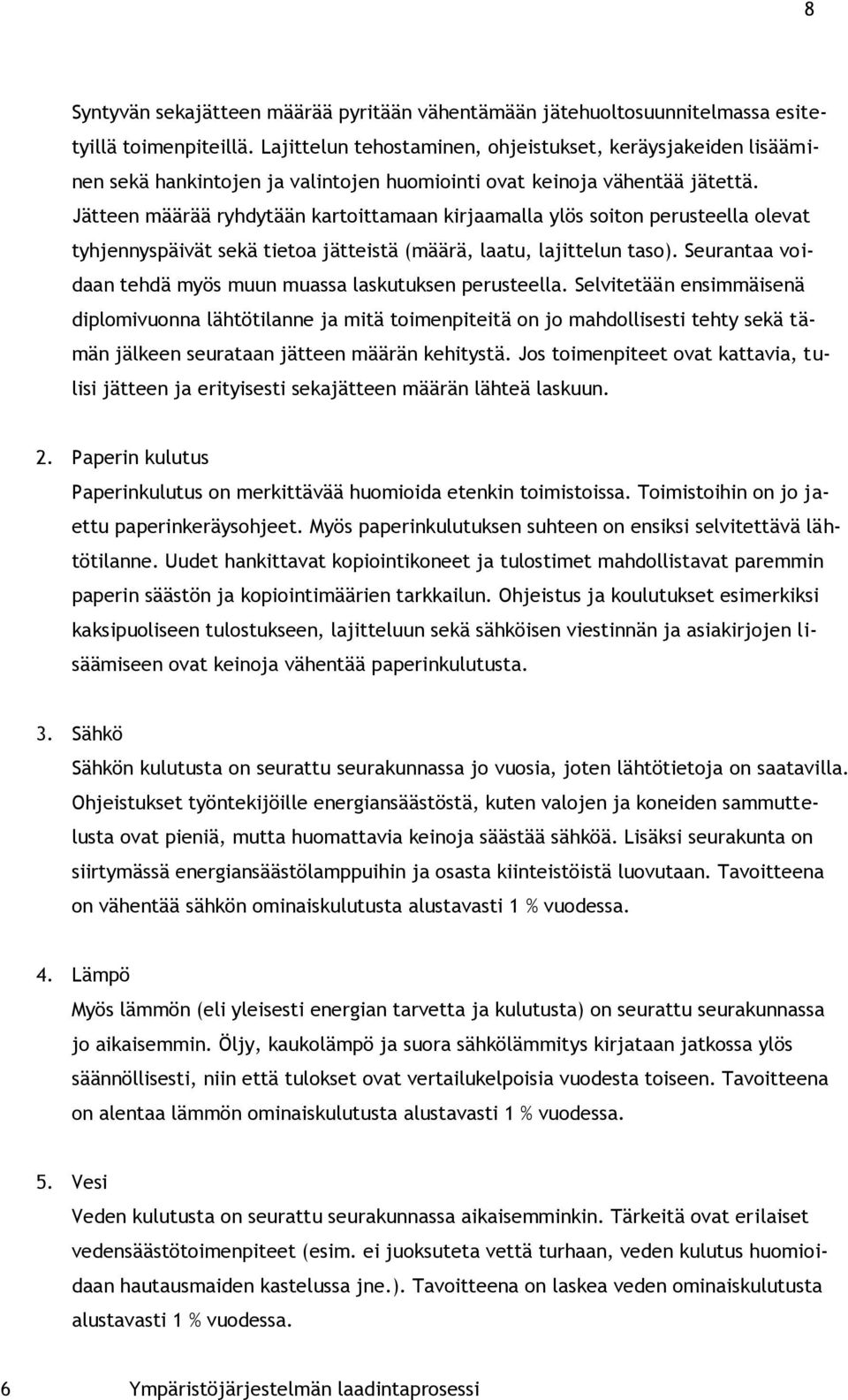 Jätteen määrää ryhdytään kartoittamaan kirjaamalla ylös soiton perusteella olevat tyhjennyspäivät sekä tietoa jätteistä (määrä, laatu, lajittelun taso).