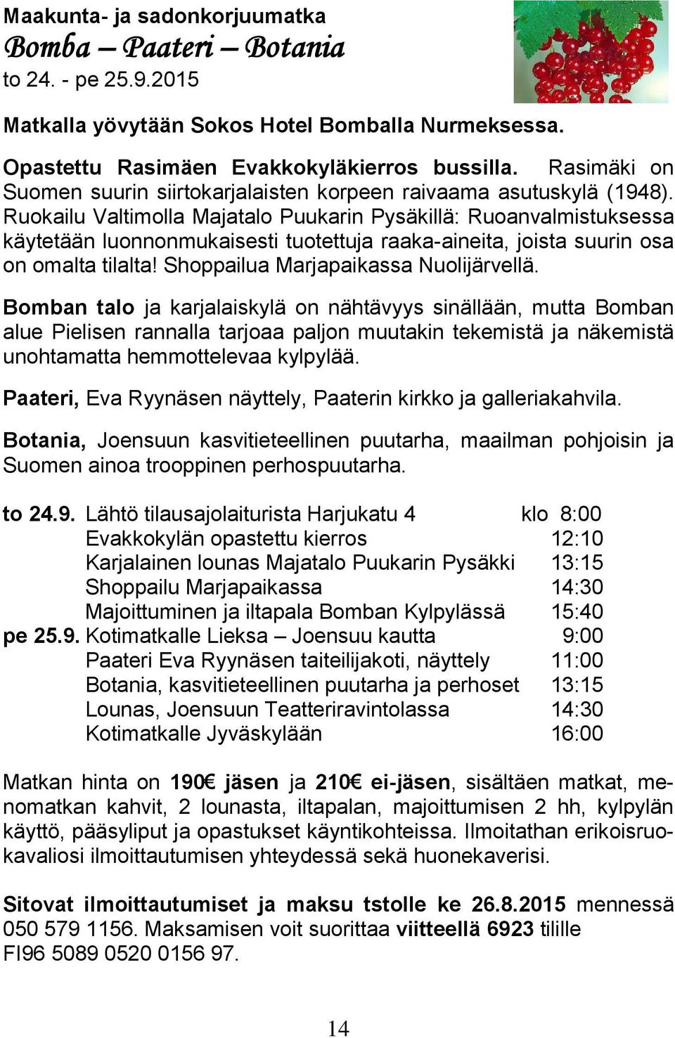 Ruokailu Valtimolla Majatalo Puukarin Pysäkillä: Ruoanvalmistuksessa käytetään luonnonmukaisesti tuotettuja raaka-aineita, joista suurin osa on omalta tilalta! Shoppailua Marjapaikassa Nuolijärvellä.