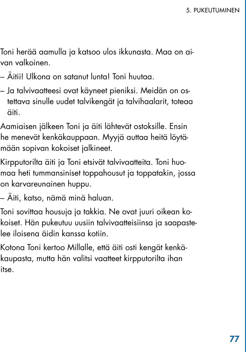 Myyjä auttaa heitä löytämään sopivan kokoiset jalkineet. Kirpputorilta äiti ja Toni etsivät talvivaatteita. Toni huomaa heti tummansiniset toppahousut ja toppatakin, jossa on karvareunainen huppu.