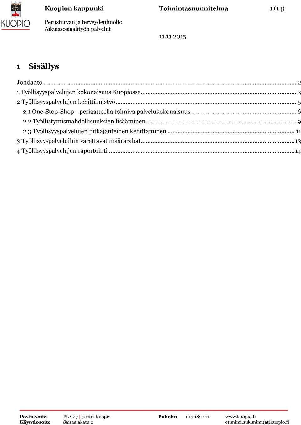 1 One-Stop-Shop periaatteella toimiva palvelukokonaisuus... 6 2.2 Työllistymismahdollisuuksien lisääminen.