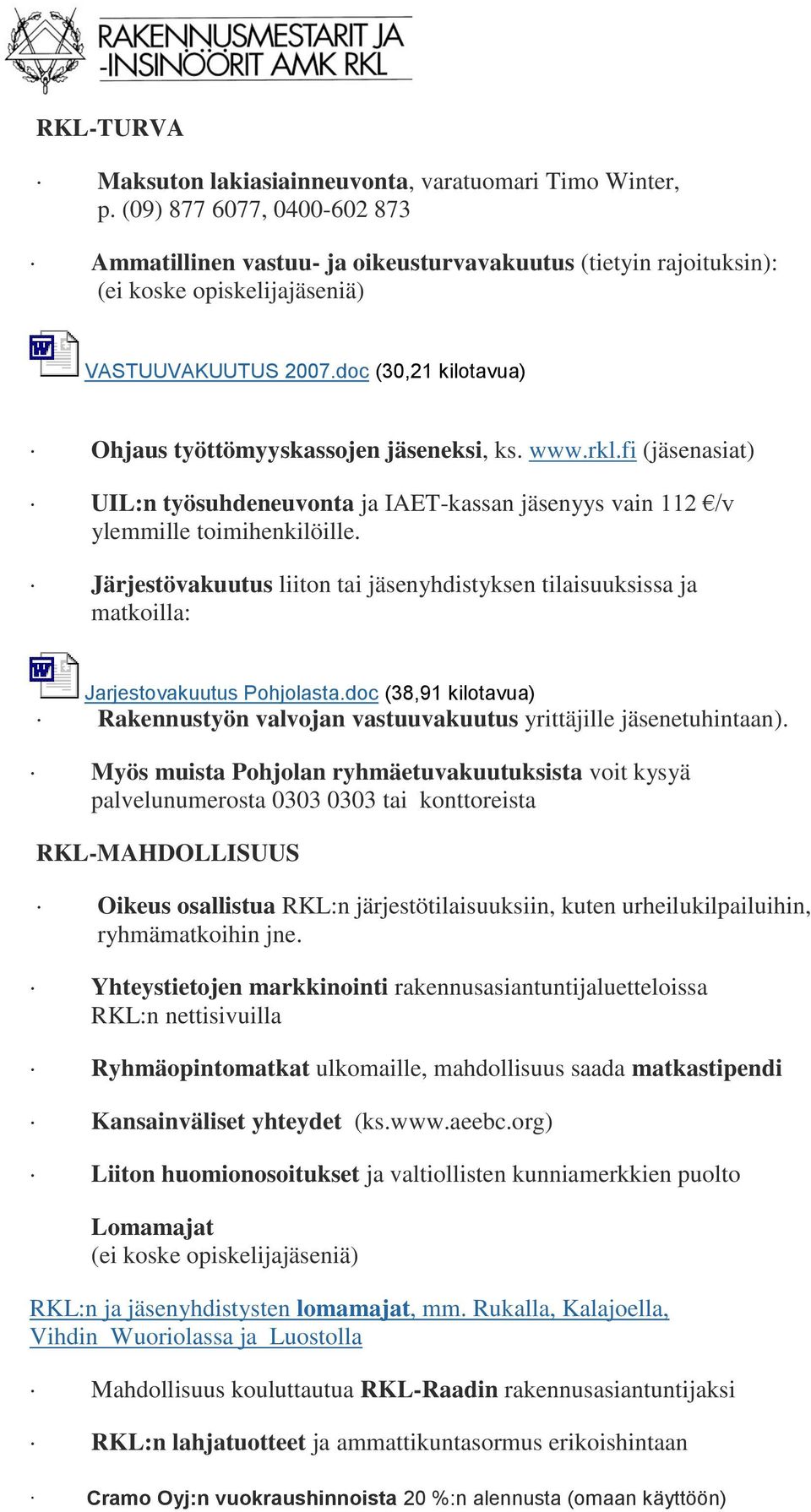 doc (30,21 kilotavua) Ohjaus työttömyyskassojen jäseneksi, ks. www.rkl.fi (jäsenasiat) UIL:n työsuhdeneuvonta ja IAET-kassan jäsenyys vain 112 /v ylemmille toimihenkilöille.