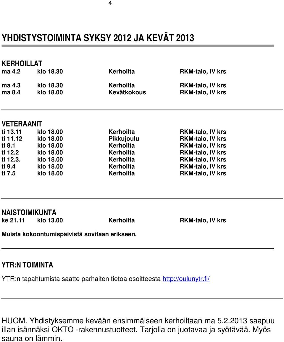 4 klo 18.00 Kerhoilta RKM-talo, IV krs ti 7.5 klo 18.00 Kerhoilta RKM-talo, IV krs NAISTOIMIKUNTA ke 21.11 klo 13.00 Kerhoilta RKM-talo, IV krs Muista kokoontumispäivistä sovitaan erikseen.