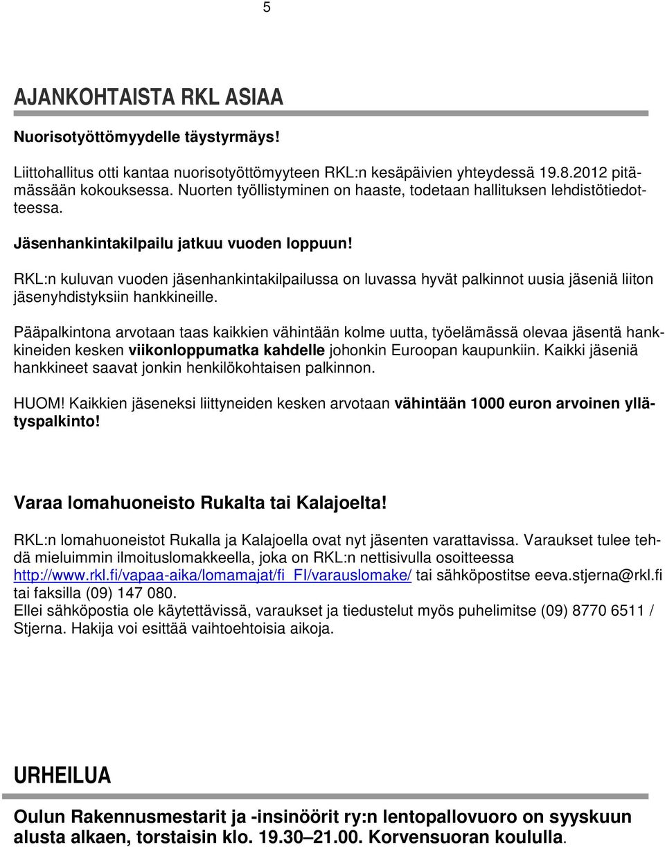 RKL:n kuluvan vuoden jäsenhankintakilpailussa on luvassa hyvät palkinnot uusia jäseniä liiton jäsenyhdistyksiin hankkineille.