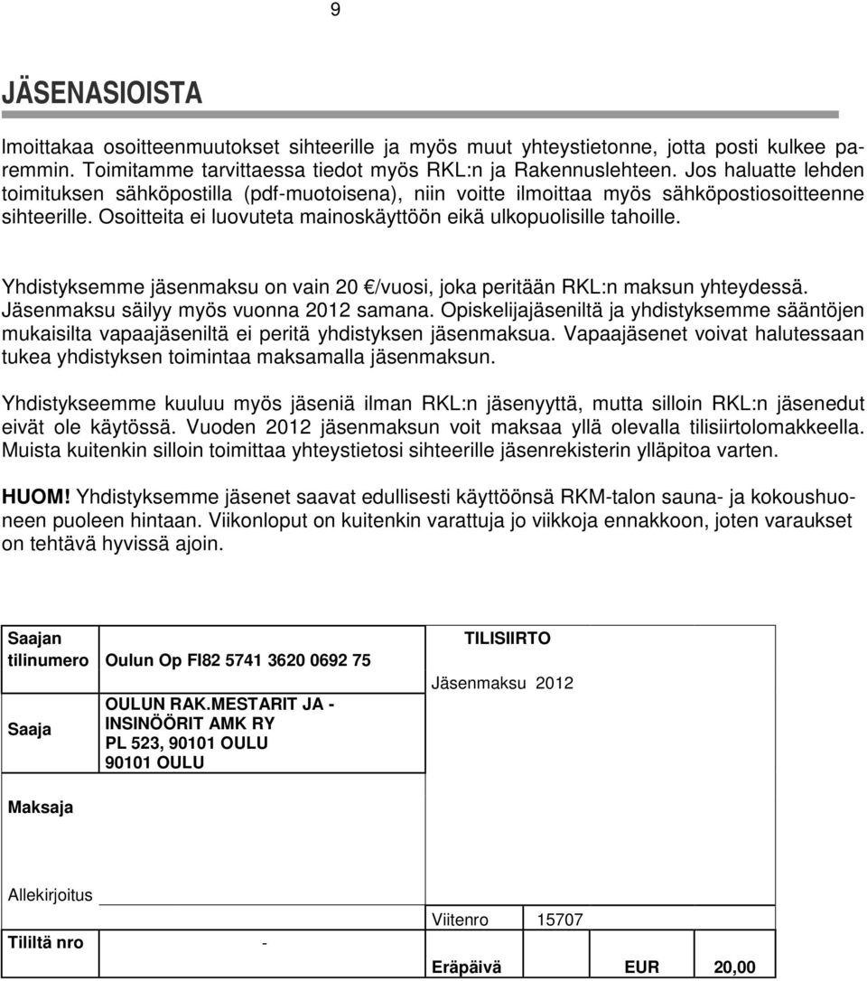 Yhdistyksemme jäsenmaksu on vain 20 /vuosi, joka peritään RKL:n maksun yhteydessä. Jäsenmaksu säilyy myös vuonna 2012 samana.