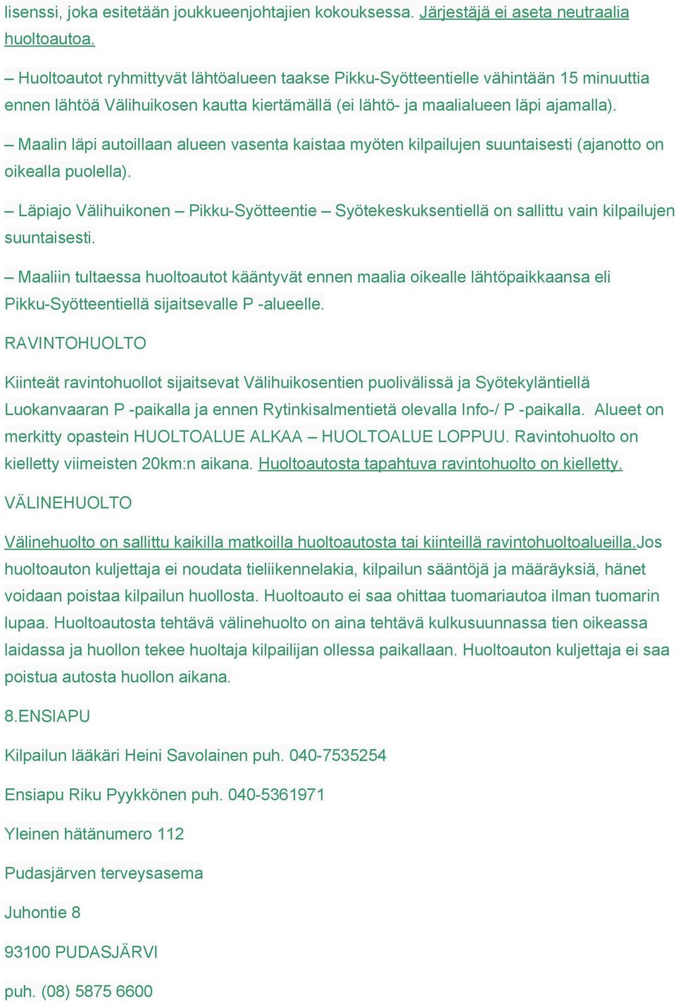 Maalin läpi autoillaan alueen vasenta kaistaa myöten kilpailujen suuntaisesti (ajanotto on oikealla puolella).