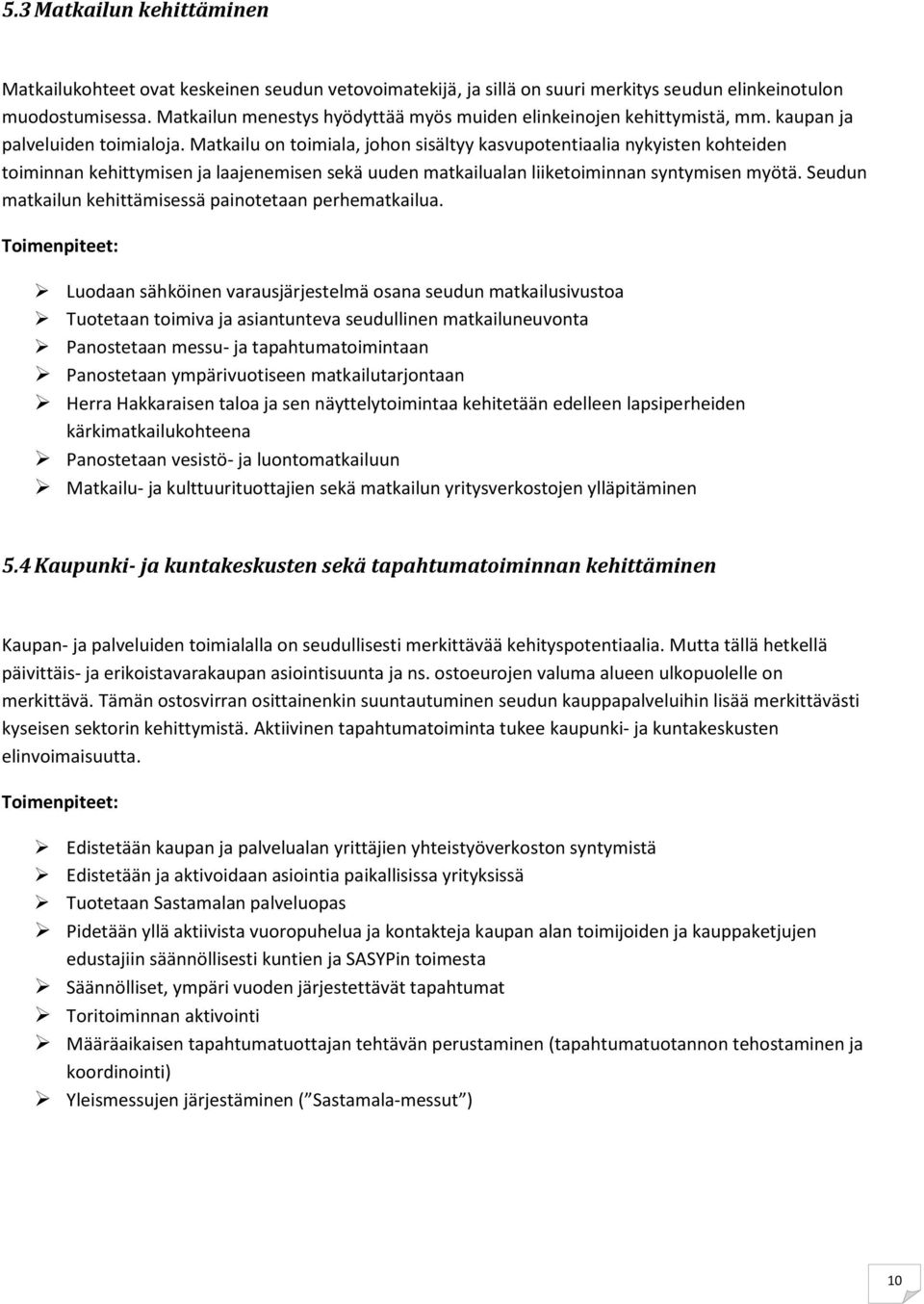 Matkailu on toimiala, johon sisältyy kasvupotentiaalia nykyisten kohteiden toiminnan kehittymisen ja laajenemisen sekä uuden matkailualan liiketoiminnan syntymisen myötä.