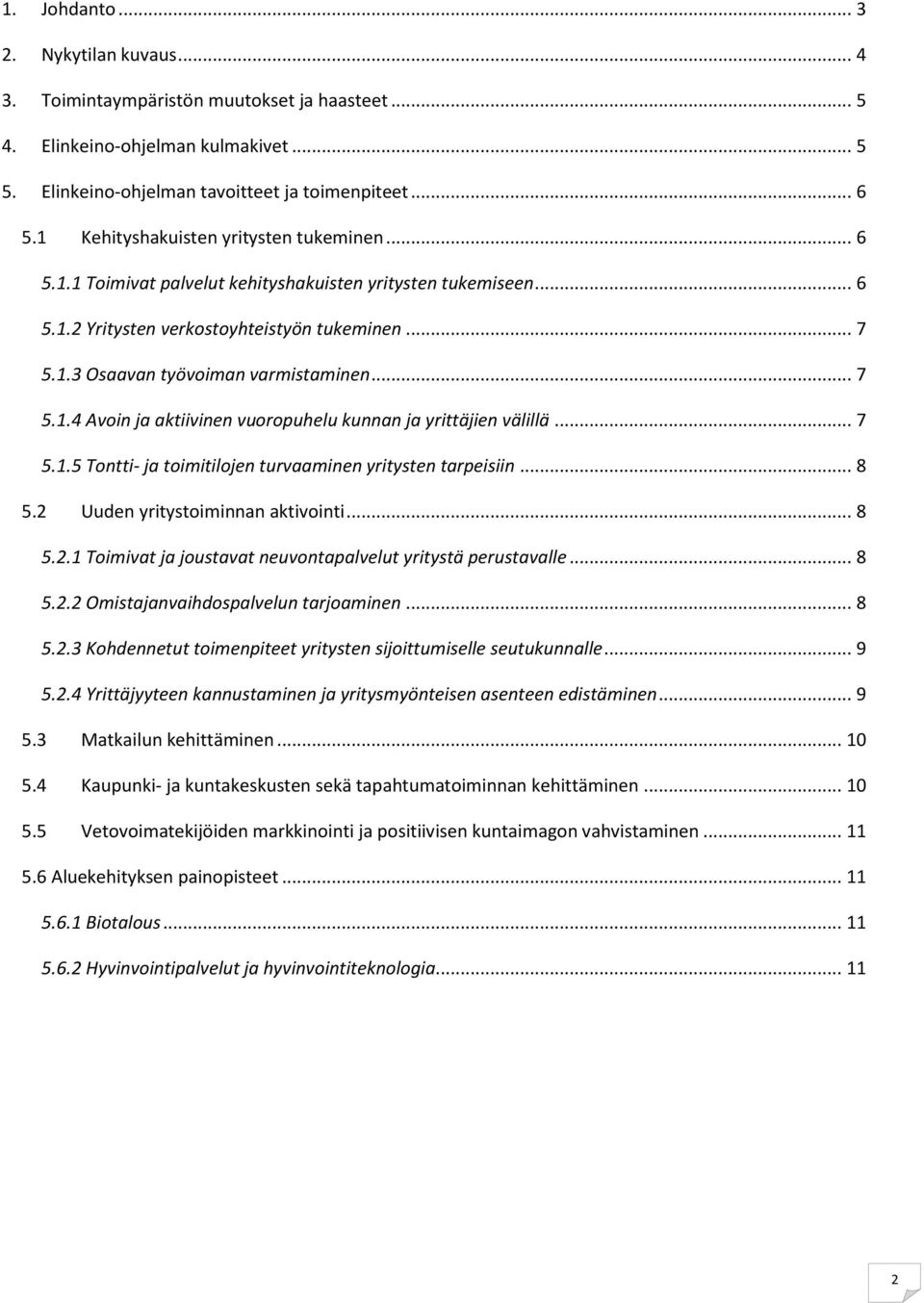 .. 7 5.1.4 Avoin ja aktiivinen vuoropuhelu kunnan ja yrittäjien välillä... 7 5.1.5 Tontti- ja toimitilojen turvaaminen yritysten tarpeisiin... 8 5.2 