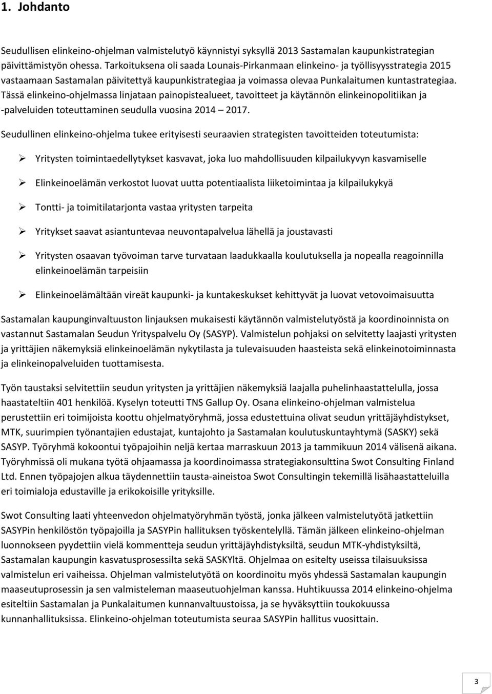 Tässä elinkeino-ohjelmassa linjataan painopistealueet, tavoitteet ja käytännön elinkeinopolitiikan ja -palveluiden toteuttaminen seudulla vuosina 2014 2017.