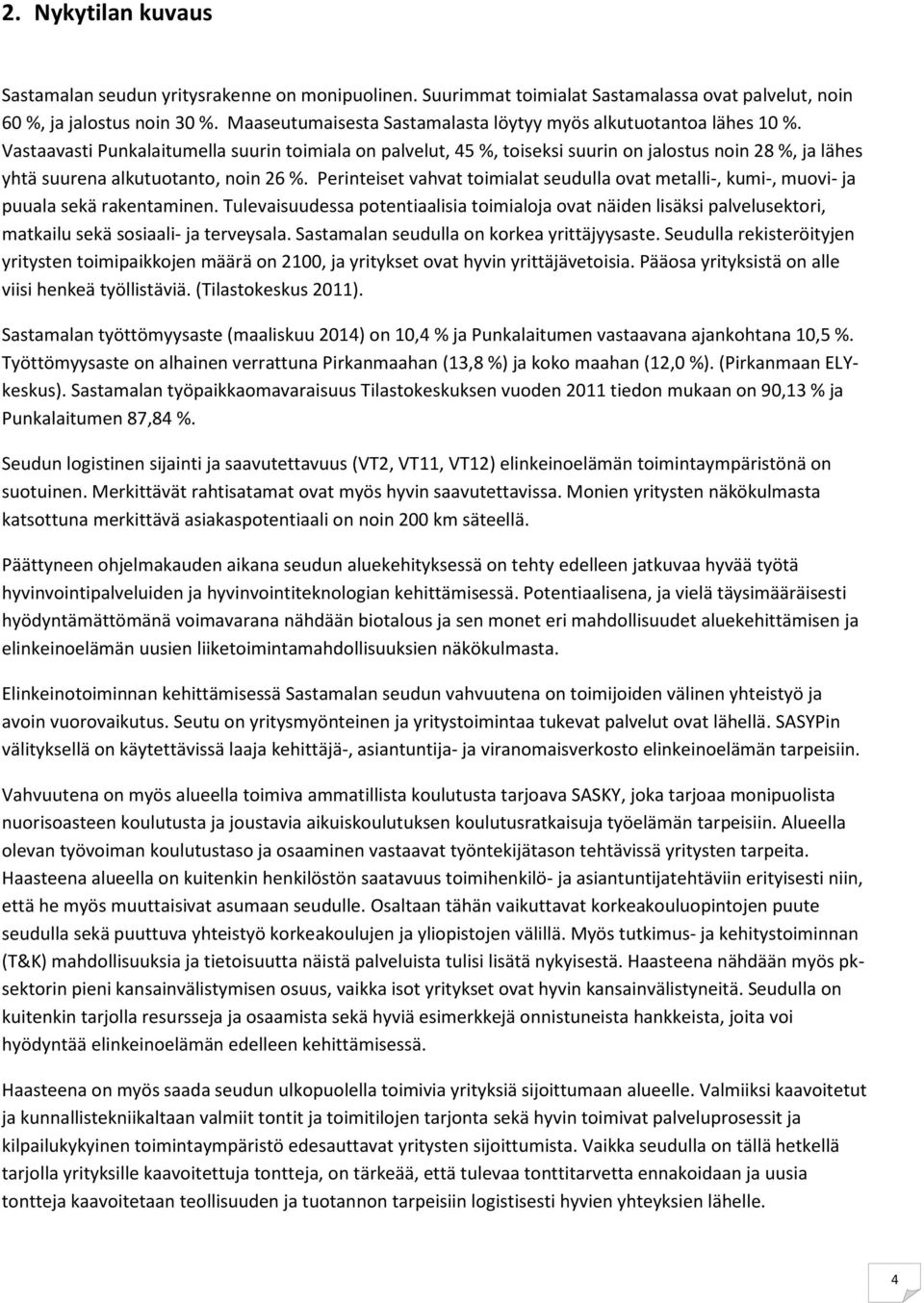 Vastaavasti Punkalaitumella suurin toimiala on palvelut, 45 %, toiseksi suurin on jalostus noin 28 %, ja lähes yhtä suurena alkutuotanto, noin 26 %.