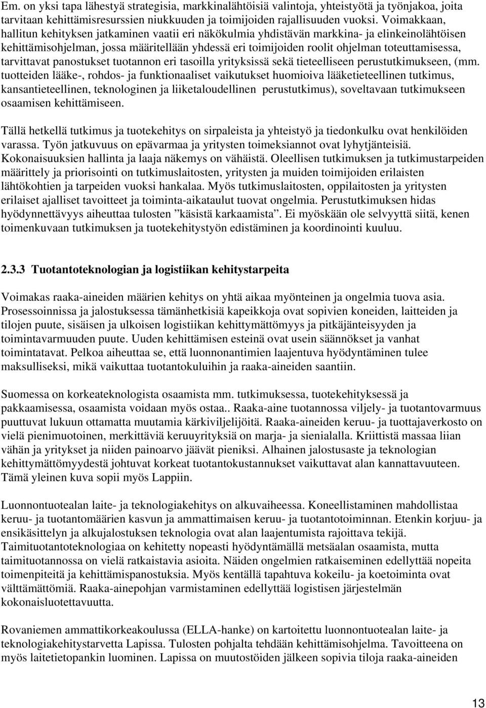 toteuttamisessa, tarvittavat panostukset tuotannon eri tasoilla yrityksissä sekä tieteelliseen perustutkimukseen, (mm.