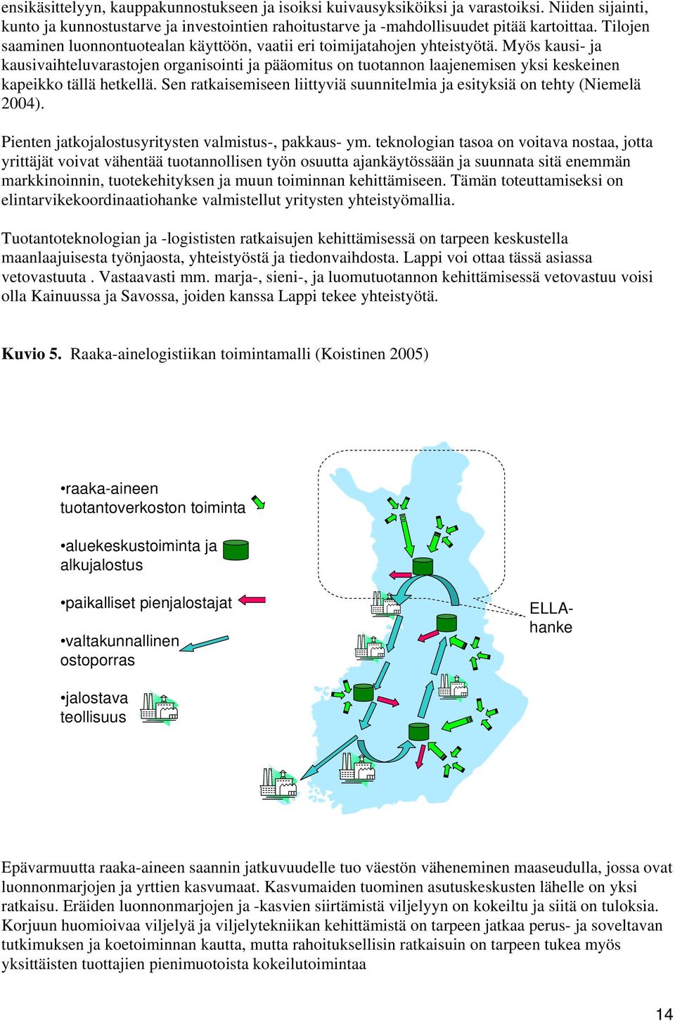 Myös kausi- ja kausivaihteluvarastojen organisointi ja pääomitus on tuotannon laajenemisen yksi keskeinen kapeikko tällä hetkellä.