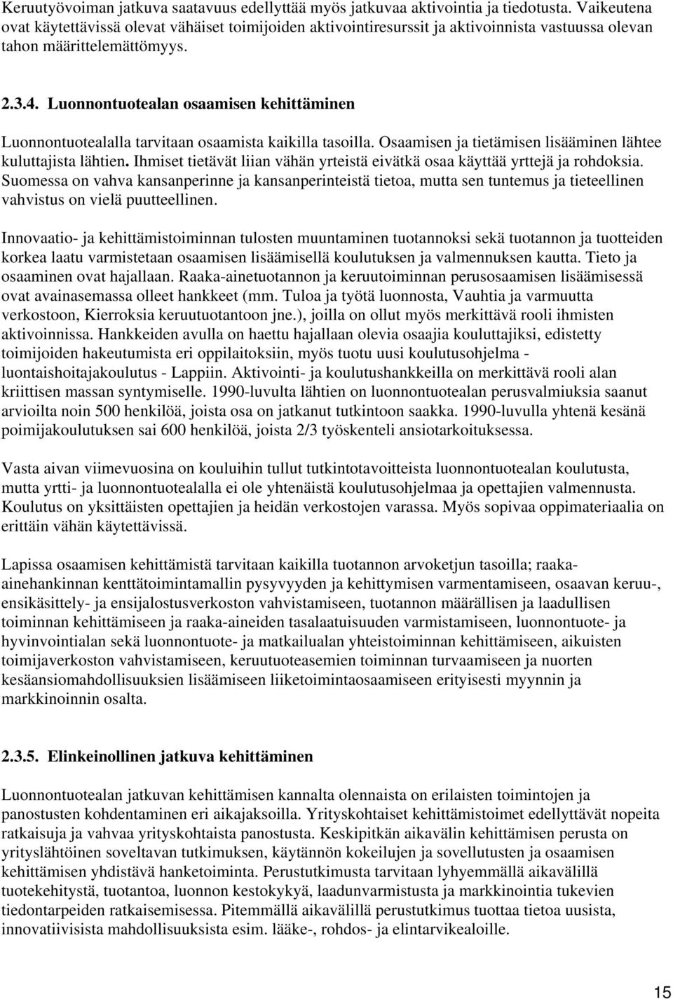 Luonnontuotealan osaamisen kehittäminen Luonnontuotealalla tarvitaan osaamista kaikilla tasoilla. Osaamisen ja tietämisen lisääminen lähtee kuluttajista lähtien.