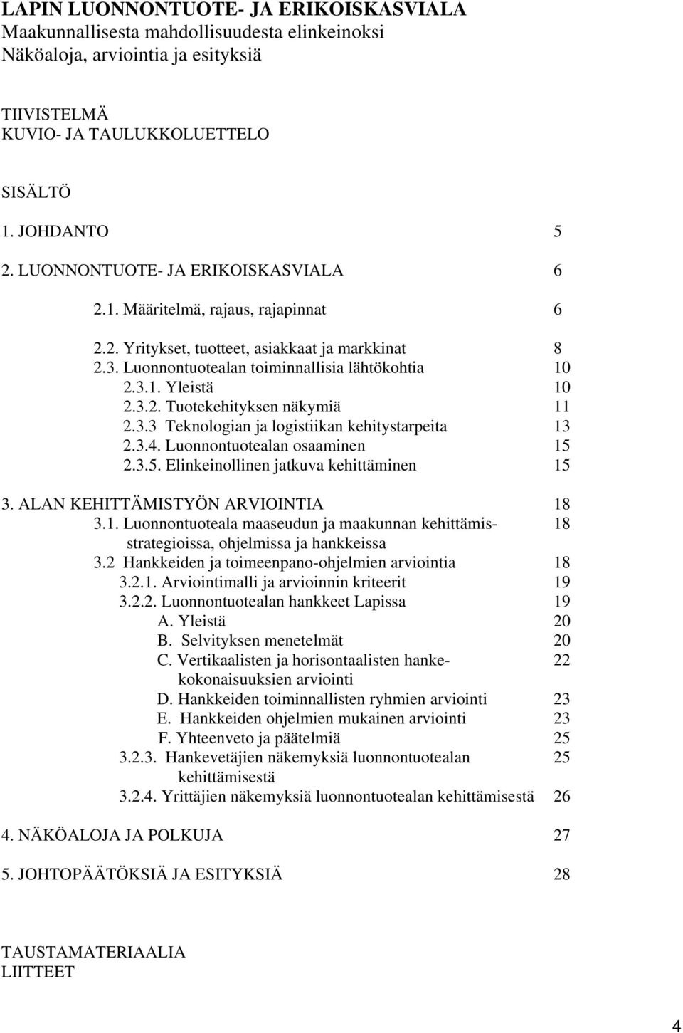 3.3 Teknologian ja logistiikan kehitystarpeita 13 2.3.4. Luonnontuotealan osaaminen 15 2.3.5. Elinkeinollinen jatkuva kehittäminen 15 3. ALAN KEHITTÄMISTYÖN ARVIOINTIA 18 3.1. Luonnontuoteala maaseudun ja maakunnan kehittämis- 18 strategioissa, ohjelmissa ja hankkeissa 3.