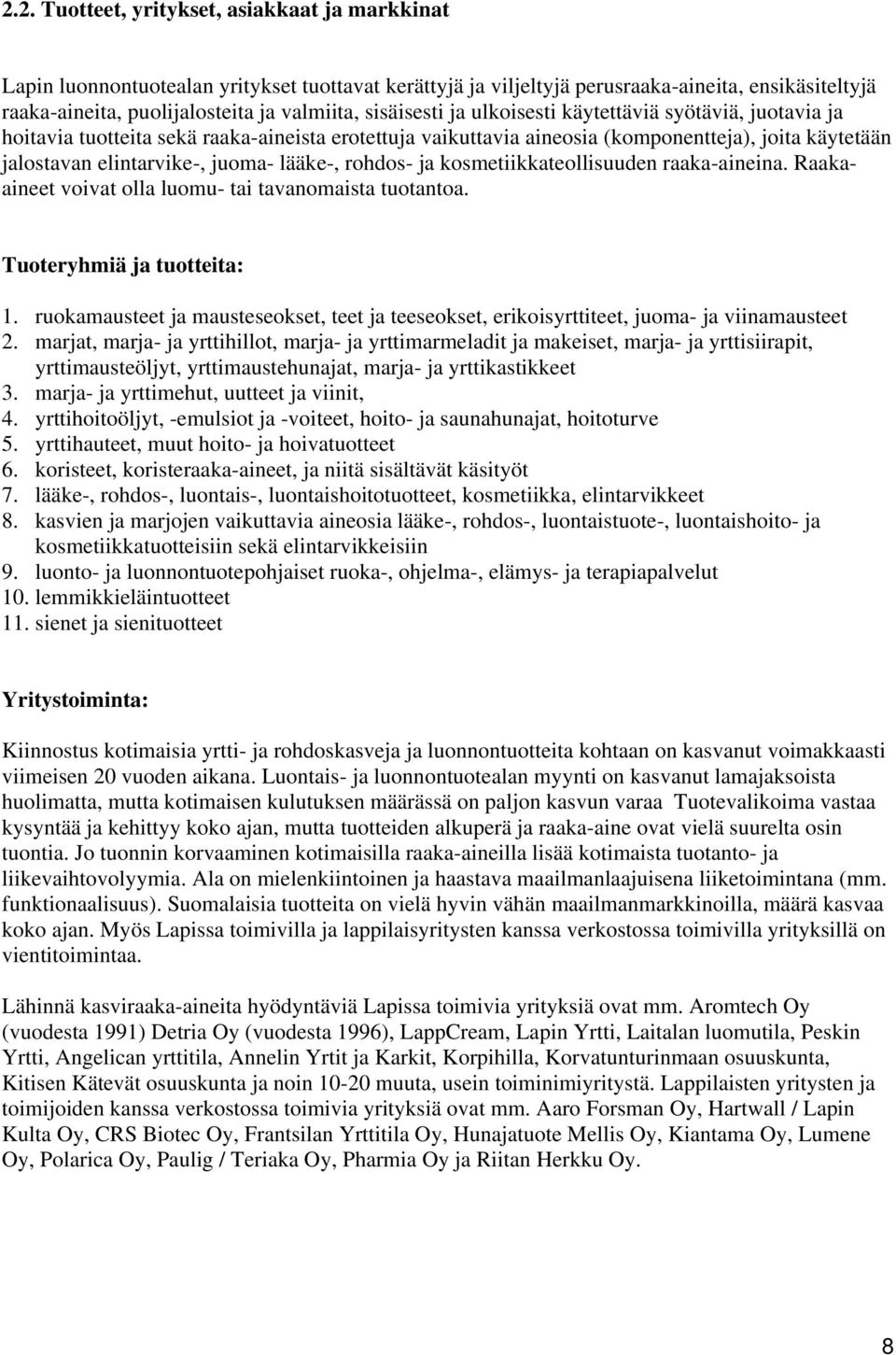 lääke-, rohdos- ja kosmetiikkateollisuuden raaka-aineina. Raakaaineet voivat olla luomu- tai tavanomaista tuotantoa. Tuoteryhmiä ja tuotteita: 1.