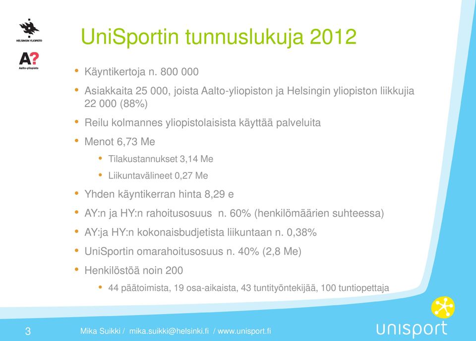 käyttää palveluita Menot 6,73 Me Tilakustannukset 3,14 Me Liikuntavälineet 0,27 Me Yhden käyntikerran hinta 8,29 e AY:n ja HY:n