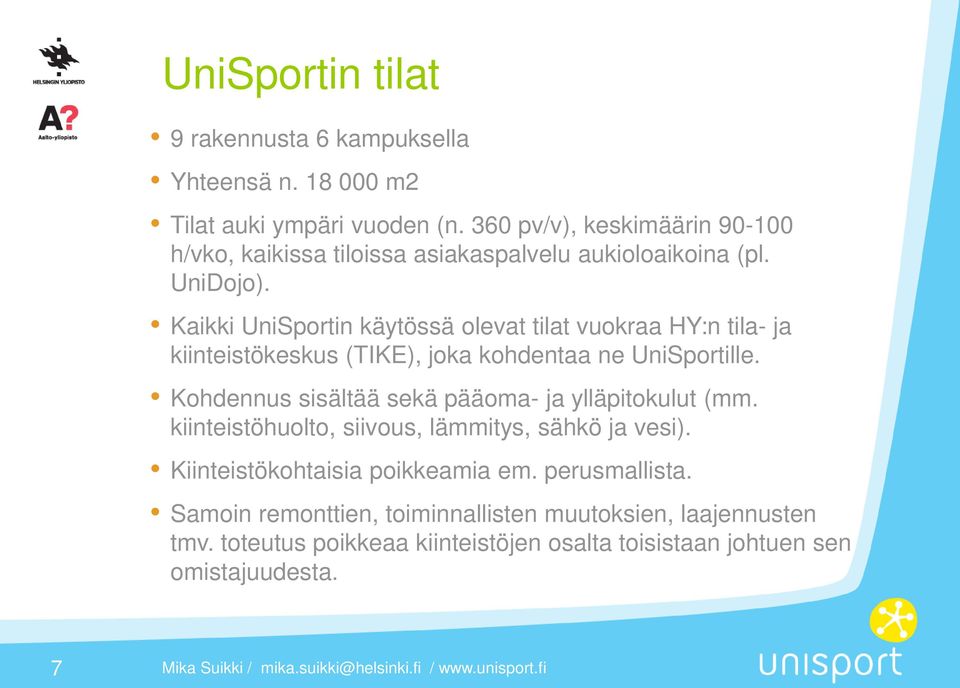 Kaikki UniSportin käytössä olevat tilat vuokraa HY:n tila- ja kiinteistökeskus (TIKE), joka kohdentaa ne UniSportille.