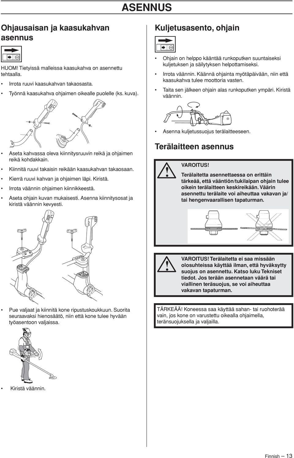 Käännä ohjainta myötäpäivään, niin että kaasukahva tulee moottoria vasten. Taita sen jälkeen ohjain alas runkoputken ympäri. Kiristä väännin. Asenna kuljetussuojus terälaitteeseen.