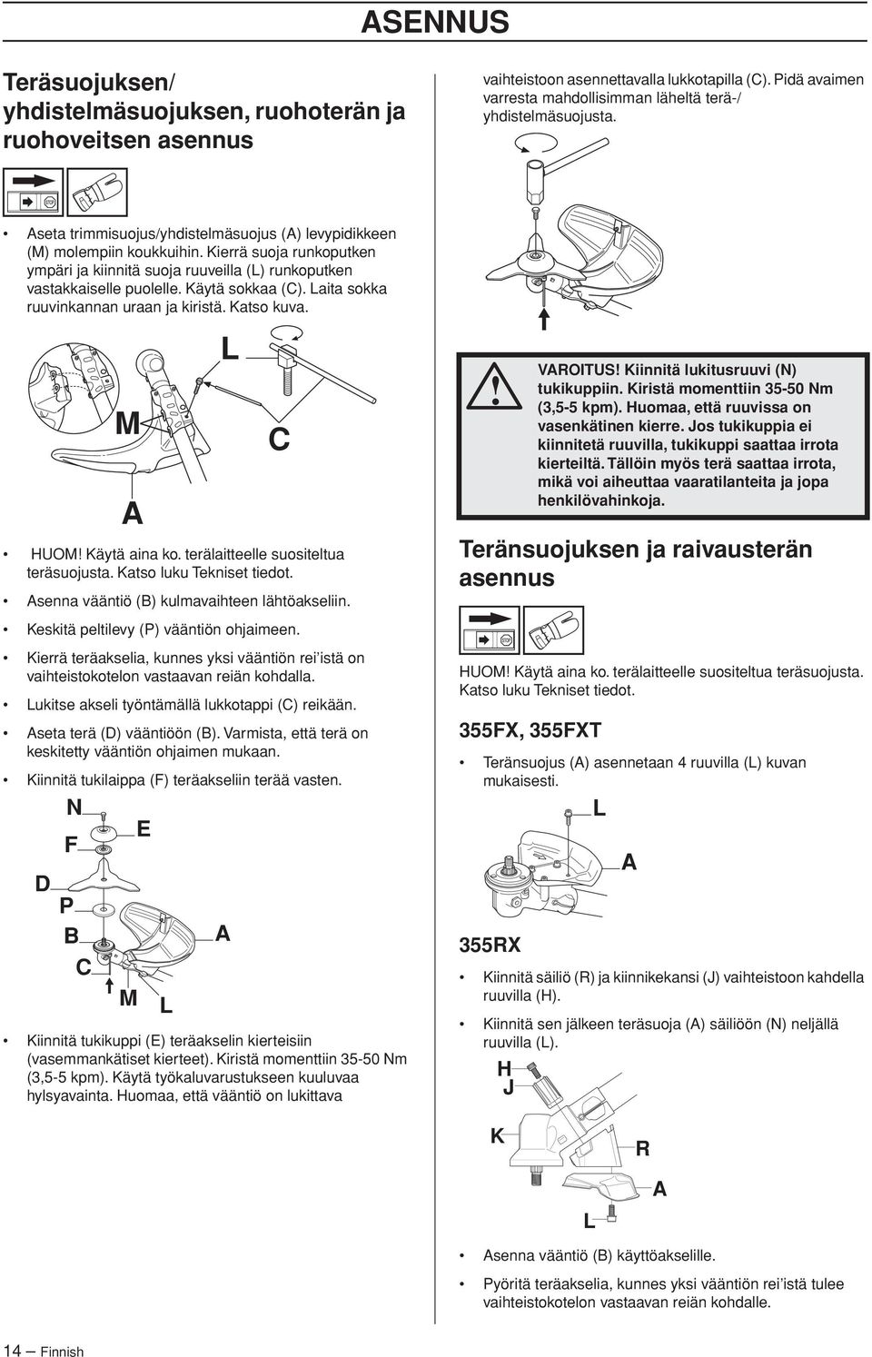 Laita sokka ruuvinkannan uraan ja kiristä. Katso kuva. HUOM Käytä aina ko. terälaitteelle suositeltua teräsuojusta. Katso luku Tekniset tiedot. Asenna vääntiö (B) kulmavaihteen lähtöakseliin.