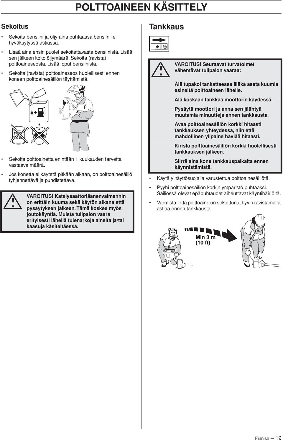 Sekoita polttoainetta enintään 1 kuukauden tarvetta vastaava määrä. Jos konetta ei käytetä pitkään aikaan, on polttoainesäiliö tyhjennettävä ja puhdistettava.