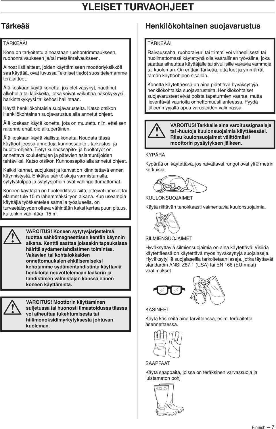 Älä koskaan käytä konetta, jos olet väsynyt, nauttinut alkoholia tai lääkkeitä, jotka voivat vaikuttaa näkökykyysi, harkintakykyysi tai kehosi hallintaan. Käytä henkilökohtaisia suojavarusteita.