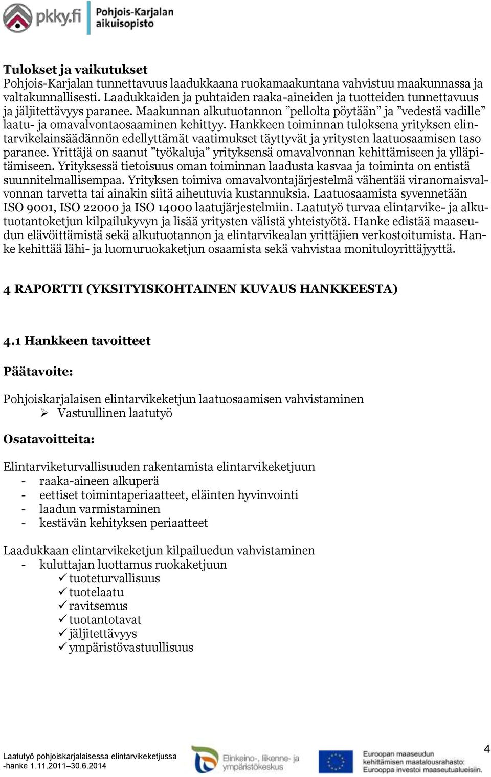 Hankkeen toiminnan tuloksena yrityksen elintarvikelainsäädännön edellyttämät vaatimukset täyttyvät ja yritysten laatuosaamisen taso paranee.