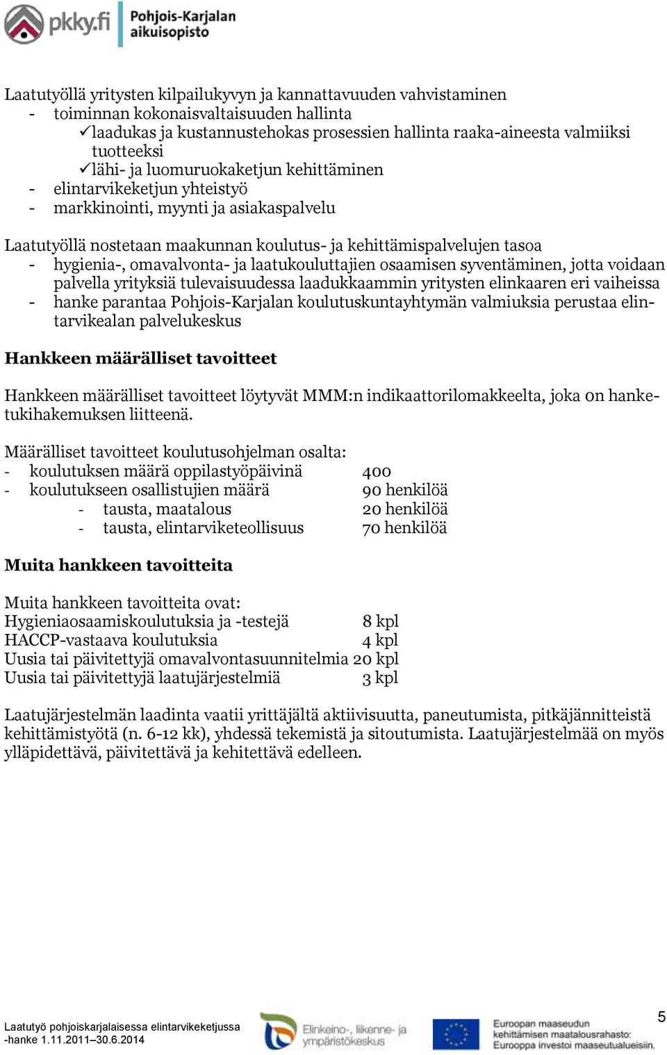 omavalvonta- ja laatukouluttajien osaamisen syventäminen, jotta voidaan palvella yrityksiä tulevaisuudessa laadukkaammin yritysten elinkaaren eri vaiheissa - hanke parantaa Pohjois-Karjalan