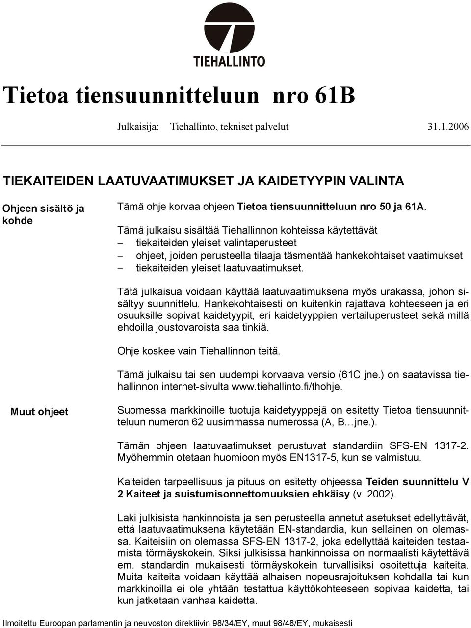 laatuvaatimukset. Tätä julkaisua voidaan käyttää laatuvaatimuksena myös urakassa, johon sisältyy suunnittelu.