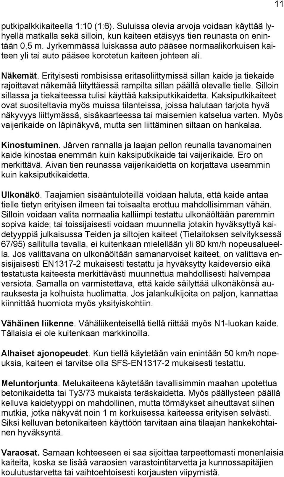 Erityisesti rombisissa eritasoliittymissä sillan kaide ja tiekaide rajoittavat näkemää liityttäessä rampilta sillan päällä olevalle tielle.