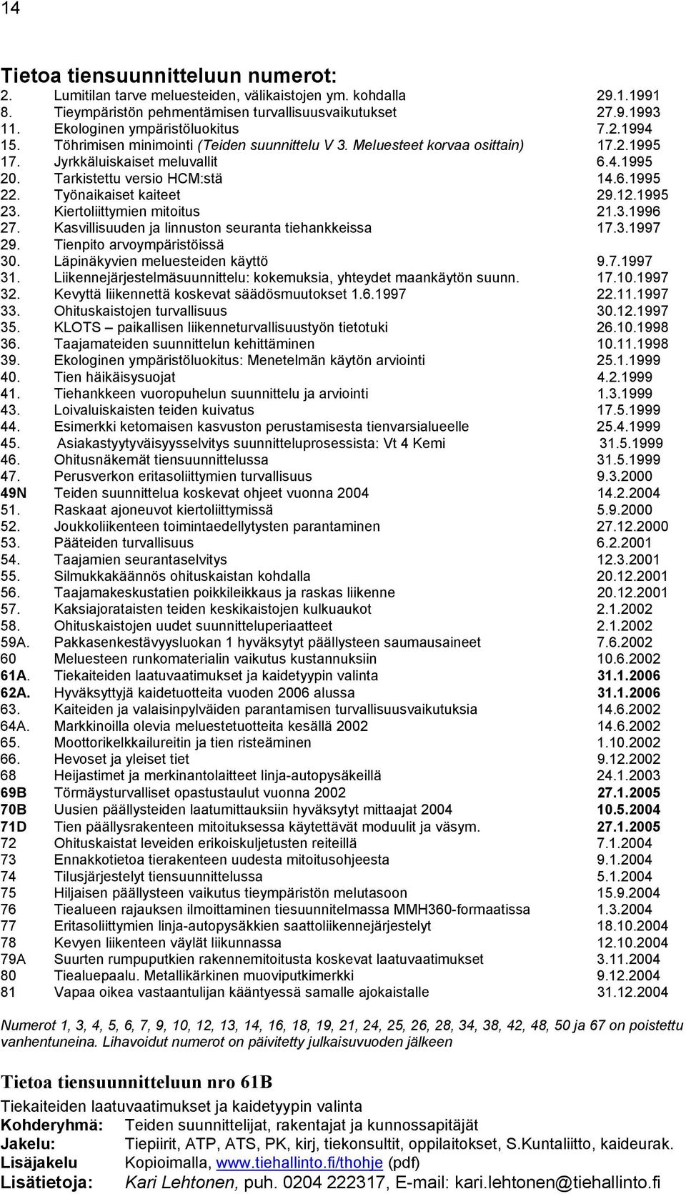 Tarkistettu versio HCM:stä 14.6.1995 22. Työnaikaiset kaiteet 29.12.1995 23. Kiertoliittymien mitoitus 21.3.1996 27. Kasvillisuuden ja linnuston seuranta tiehankkeissa 17.3.1997 29.