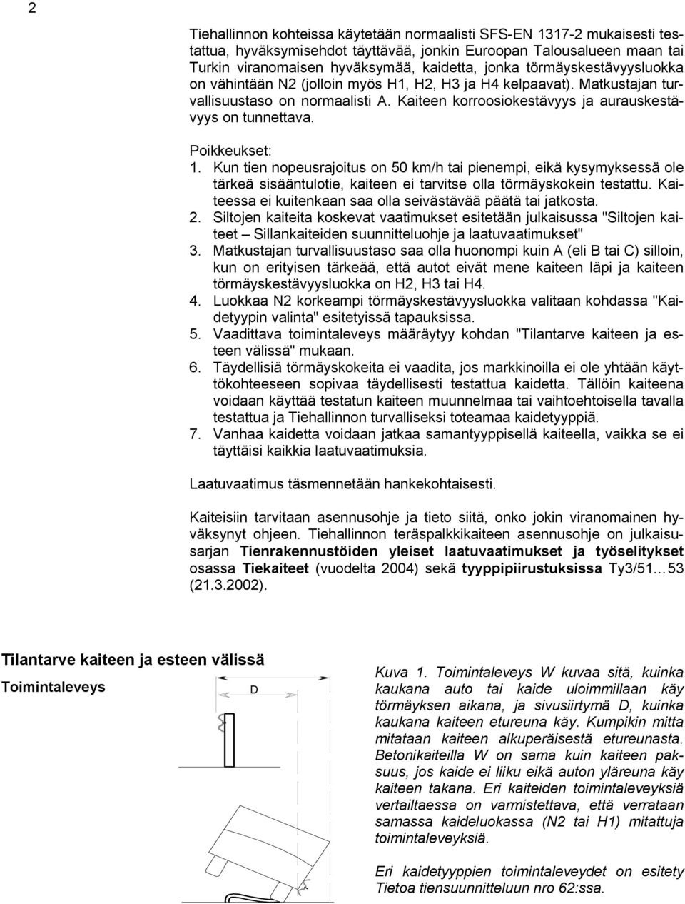 Poikkeukset: 1. Kun tien nopeusrajoitus on 50 km/h tai pienempi, eikä kysymyksessä ole tärkeä sisääntulotie, kaiteen ei tarvitse olla törmäyskokein testattu.