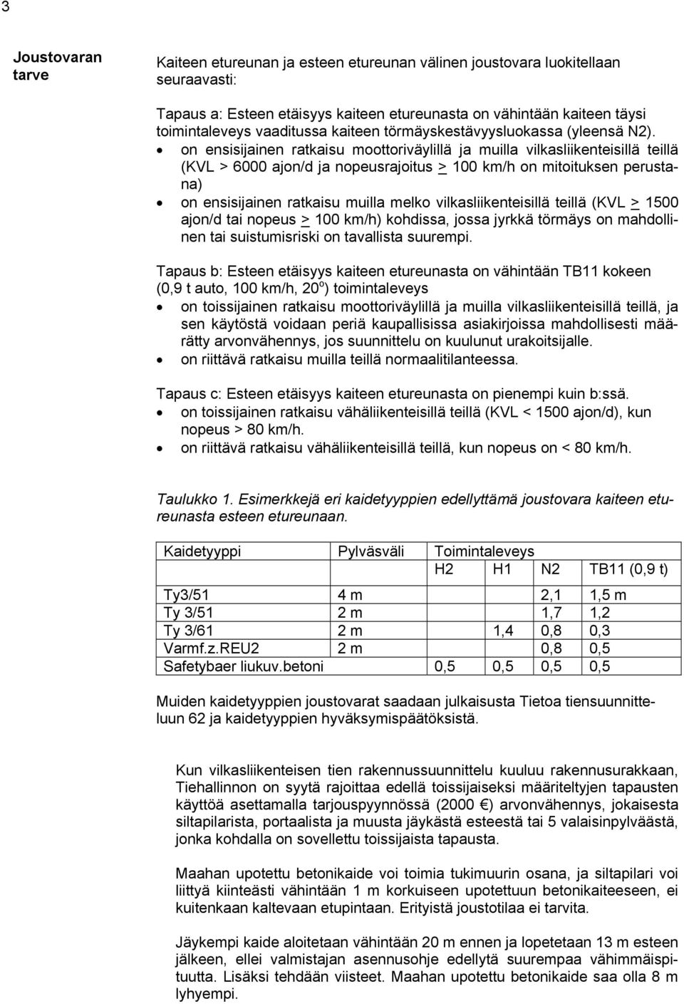 on ensisijainen ratkaisu moottoriväylillä ja muilla vilkasliikenteisillä teillä (KVL > 6000 ajon/d ja nopeusrajoitus > 100 km/h on mitoituksen perustana) on ensisijainen ratkaisu muilla melko