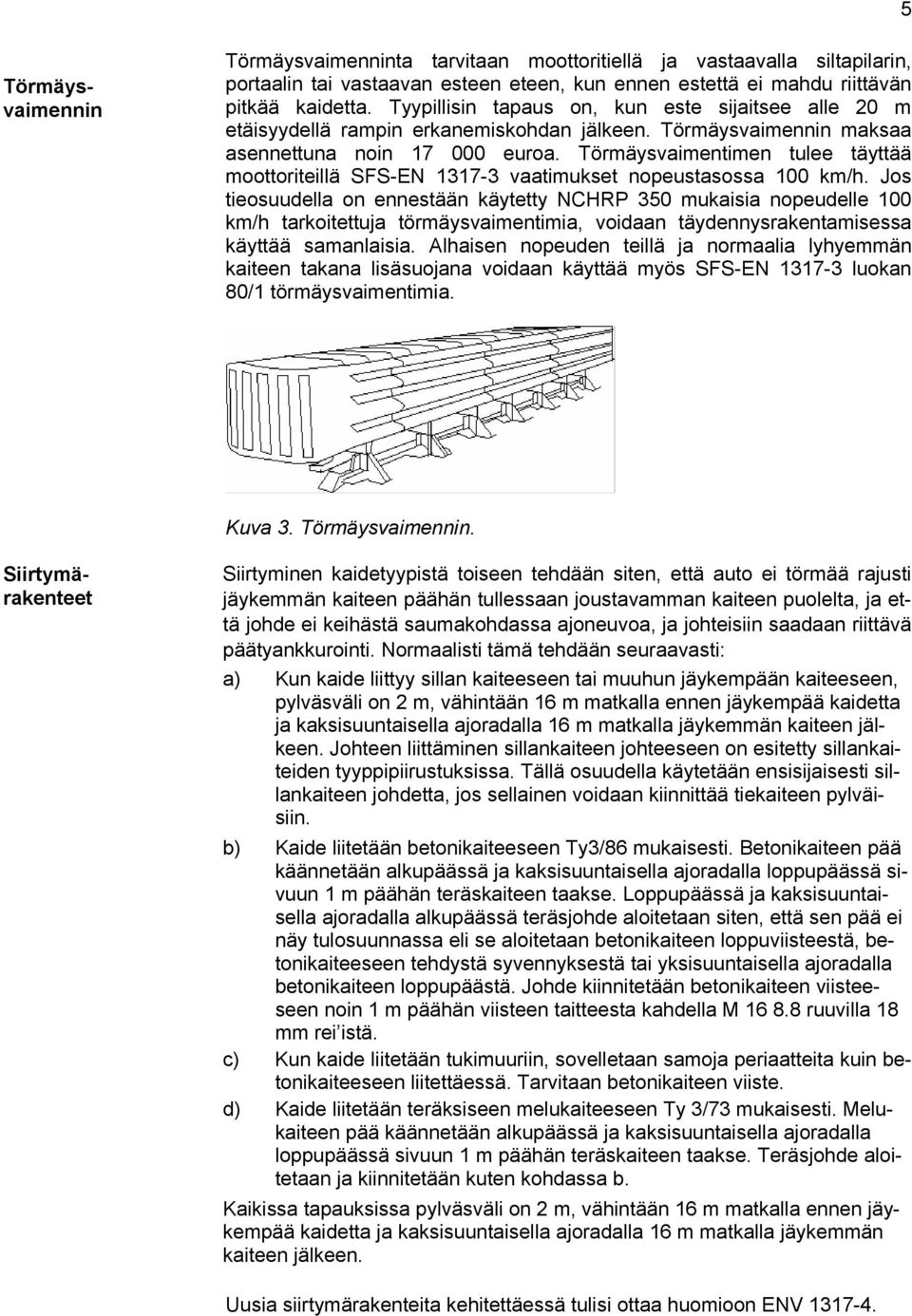 Törmäysvaimentimen tulee täyttää moottoriteillä SFS-EN 1317-3 vaatimukset nopeustasossa 100 km/h.