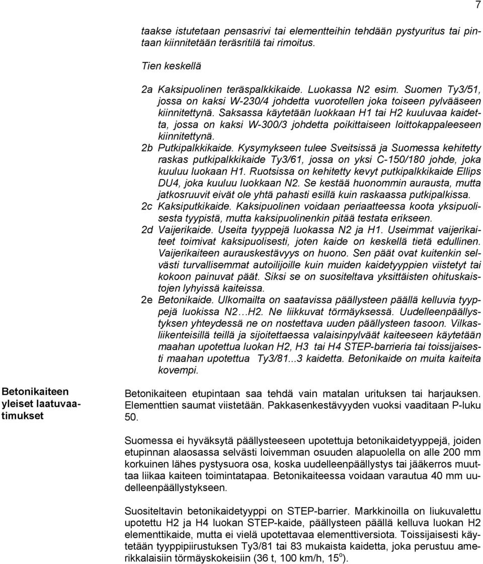 Saksassa käytetään luokkaan H1 tai H2 kuuluvaa kaidetta, jossa on kaksi W-300/3 johdetta poikittaiseen loittokappaleeseen kiinnitettynä. 2b Putkipalkkikaide.