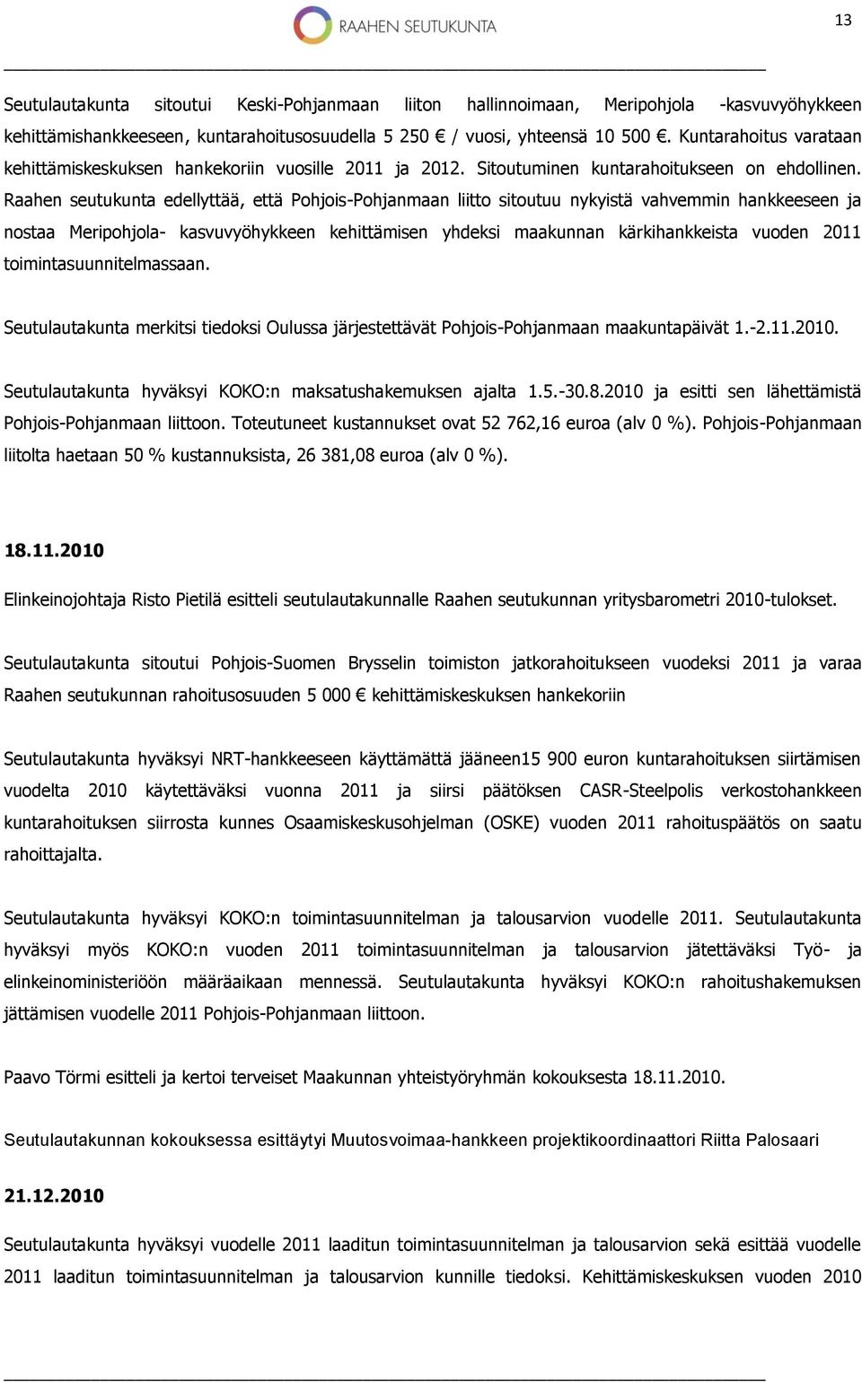 Raahen seutukunta edellyttää, että Pohjois-Pohjanmaan liitto sitoutuu nykyistä vahvemmin hankkeeseen ja nostaa Meripohjola- kasvuvyöhykkeen kehittämisen yhdeksi maakunnan kärkihankkeista vuoden 2011